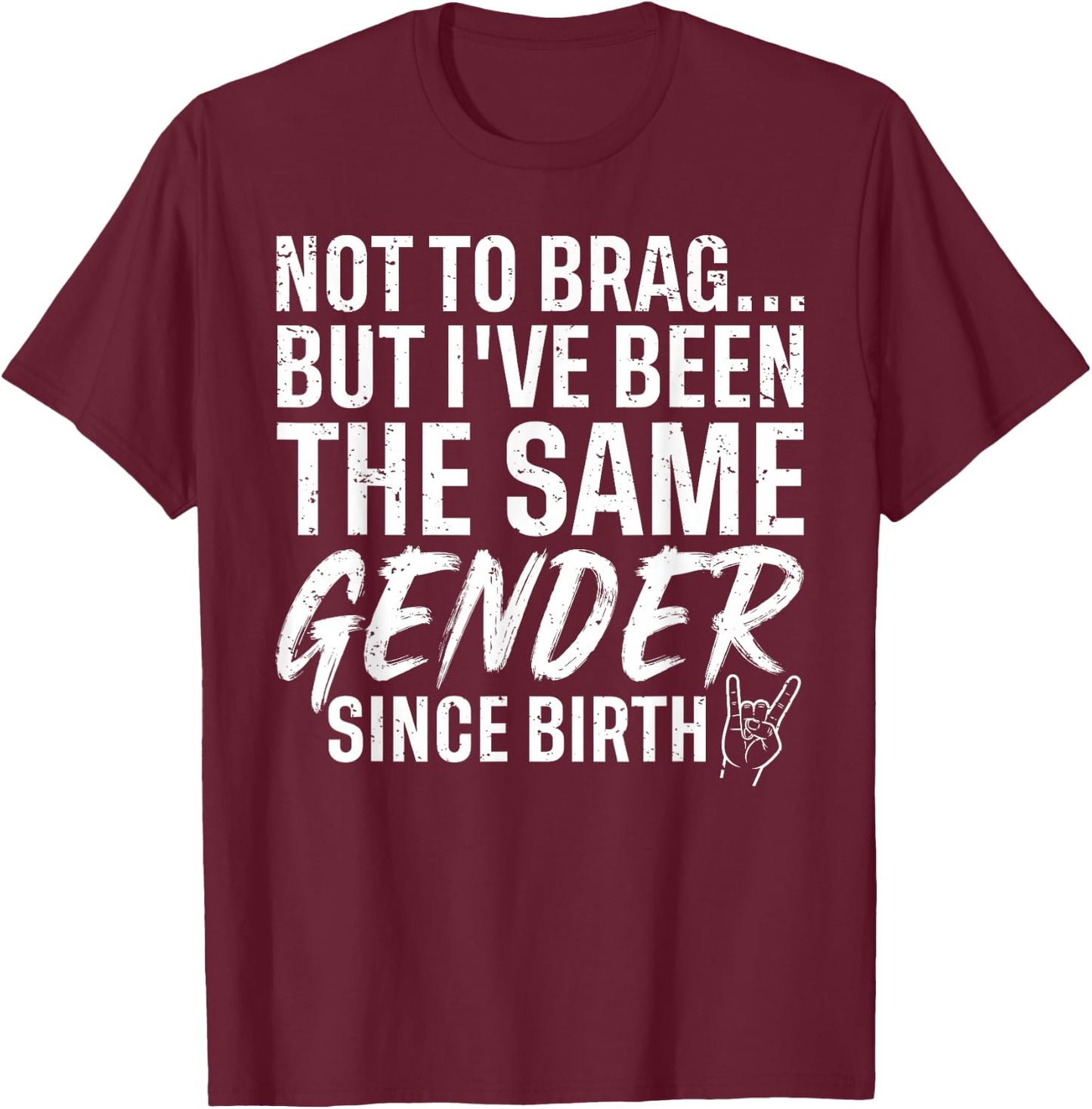 I Have Been The Same Gender Since Birth Funny Sarcastic T-Shirt - T-Shirt | Maroon