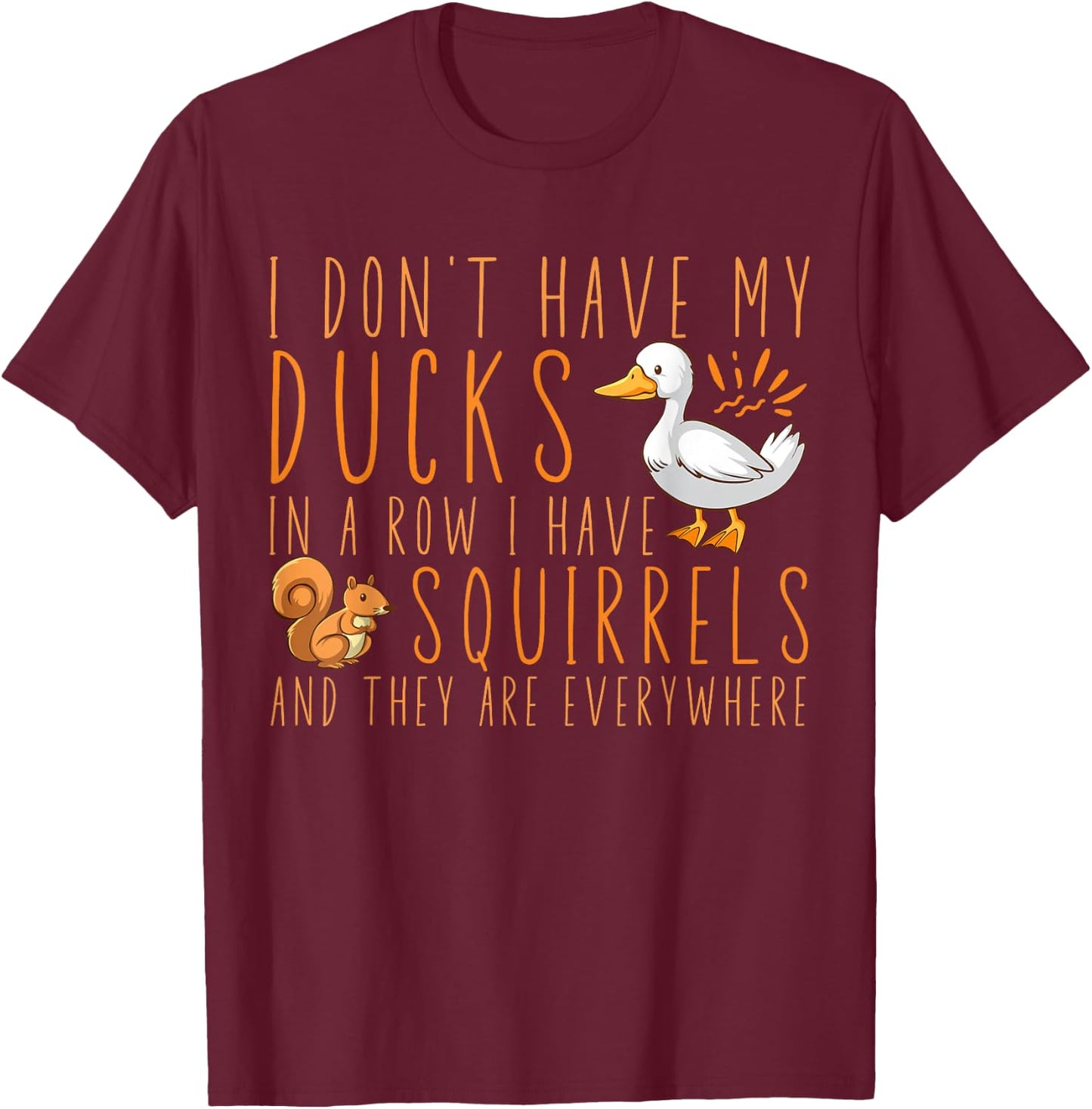I don't have my ducks in a row I have squirrels T-Shirt - T-Shirt | Maroon