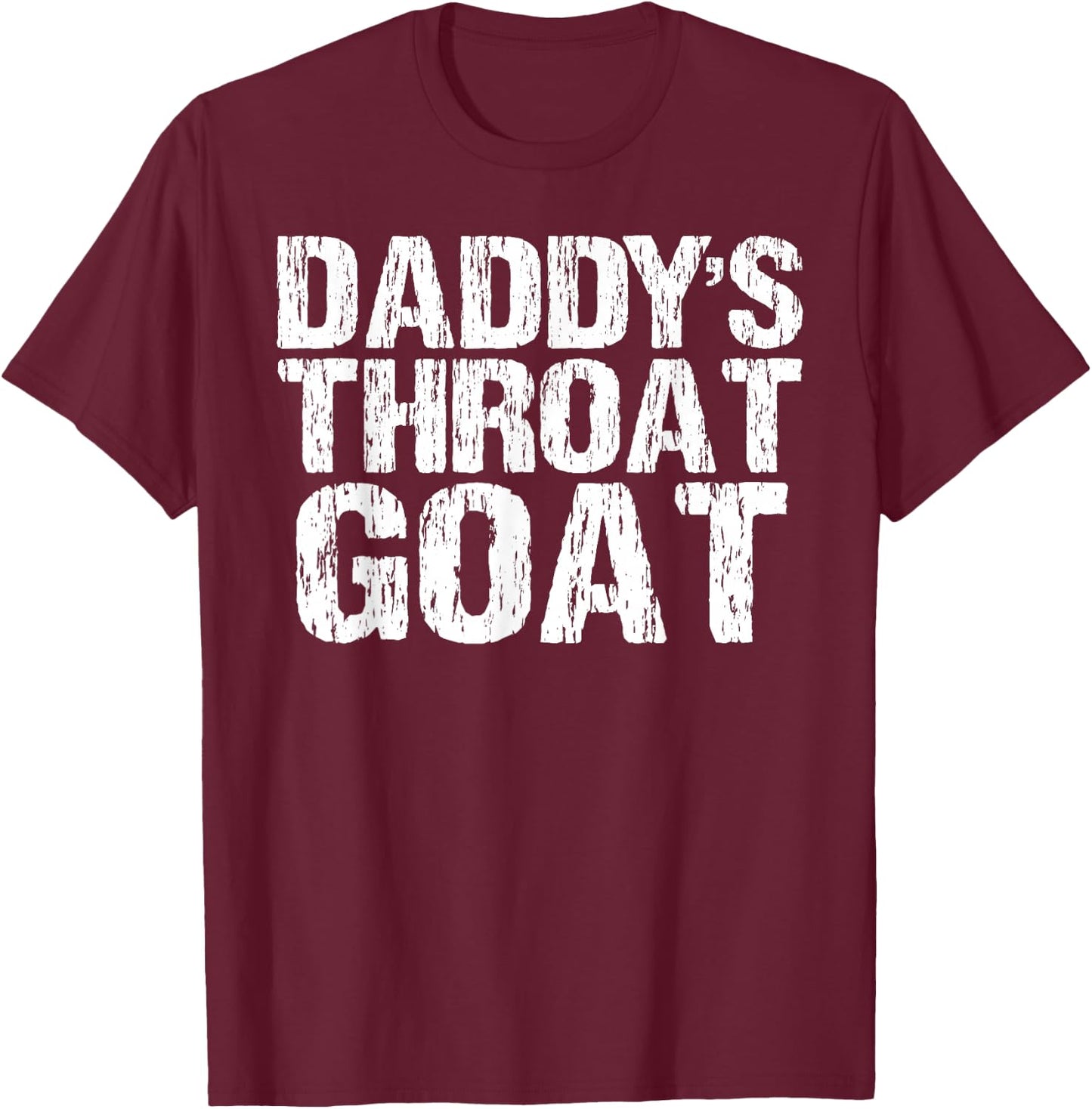 Daddy's Throat Goat Funny Sexy Adult Distressed Profanity T-Shirt - T-Shirt | Maroon