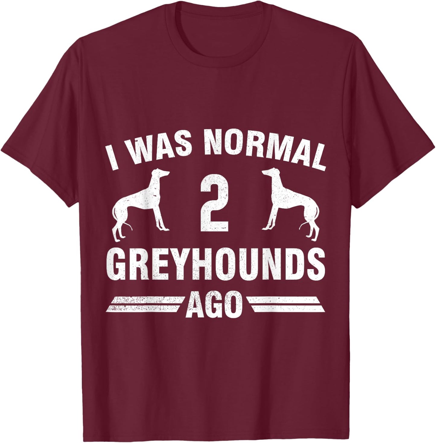 I Was Normal 2 Greyhounds Ago Cool Greyhound Lover Gift T-Shirt - T-Shirt | Maroon