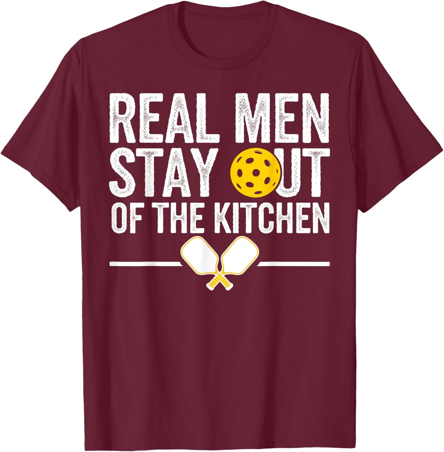 Real Men Stay Out Of The Kitchen Gifts Men Pickleball Lover T-Shirt - T-Shirt | Maroon