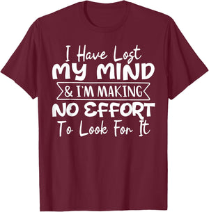 I Have Lost My Mind & I'm Making No Effort To Look For It T-Shirt - T-Shirt | Maroon