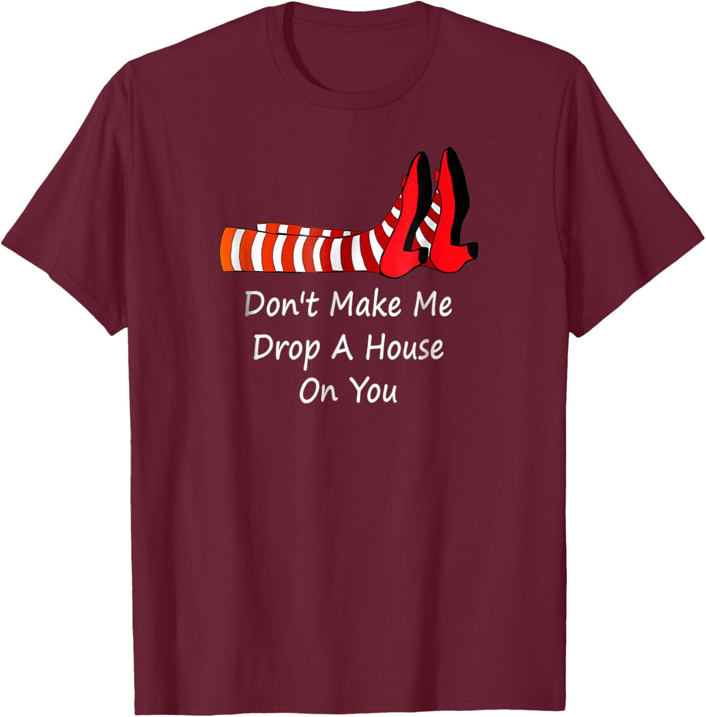 Don't Make Me Drop A House On You T-Shirt - T-Shirt | Maroon