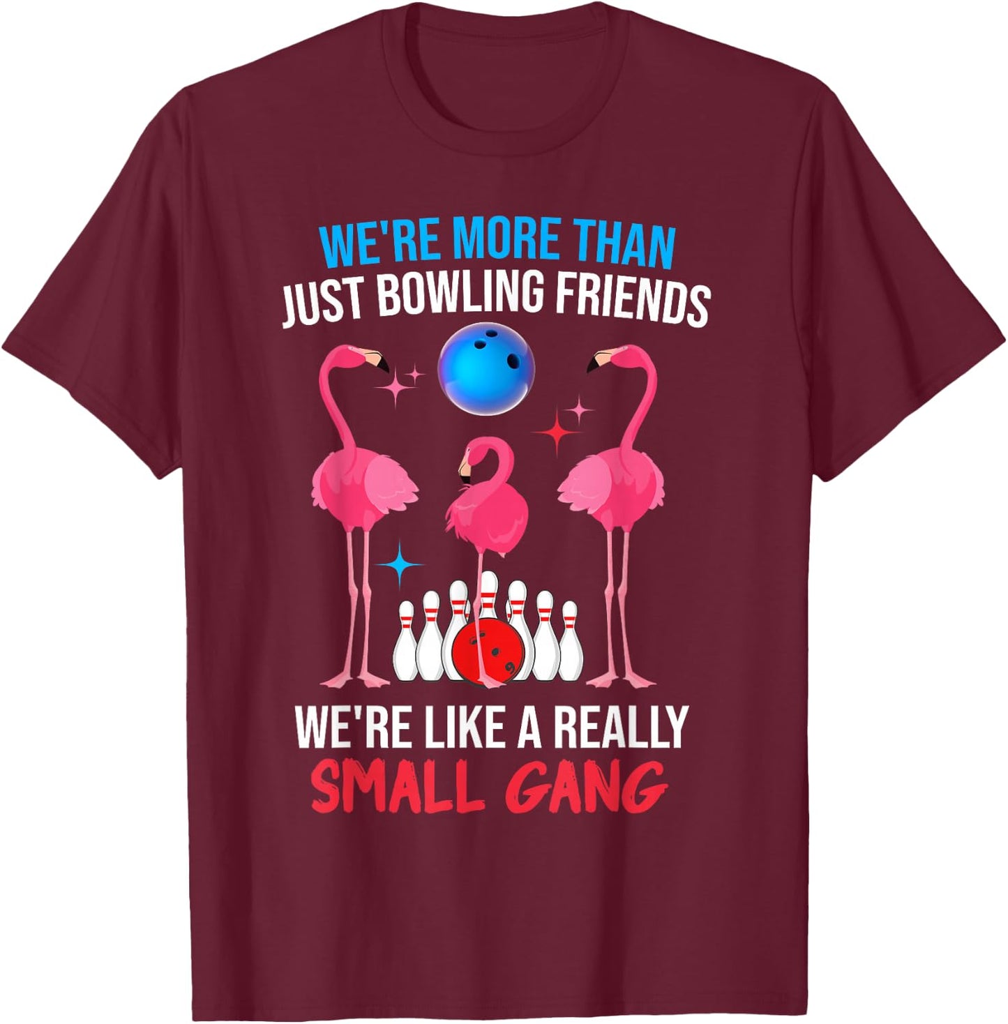 We're More Than Just Bowling Friends Like Small Gang Funny T-Shirt - T-Shirt | Maroon