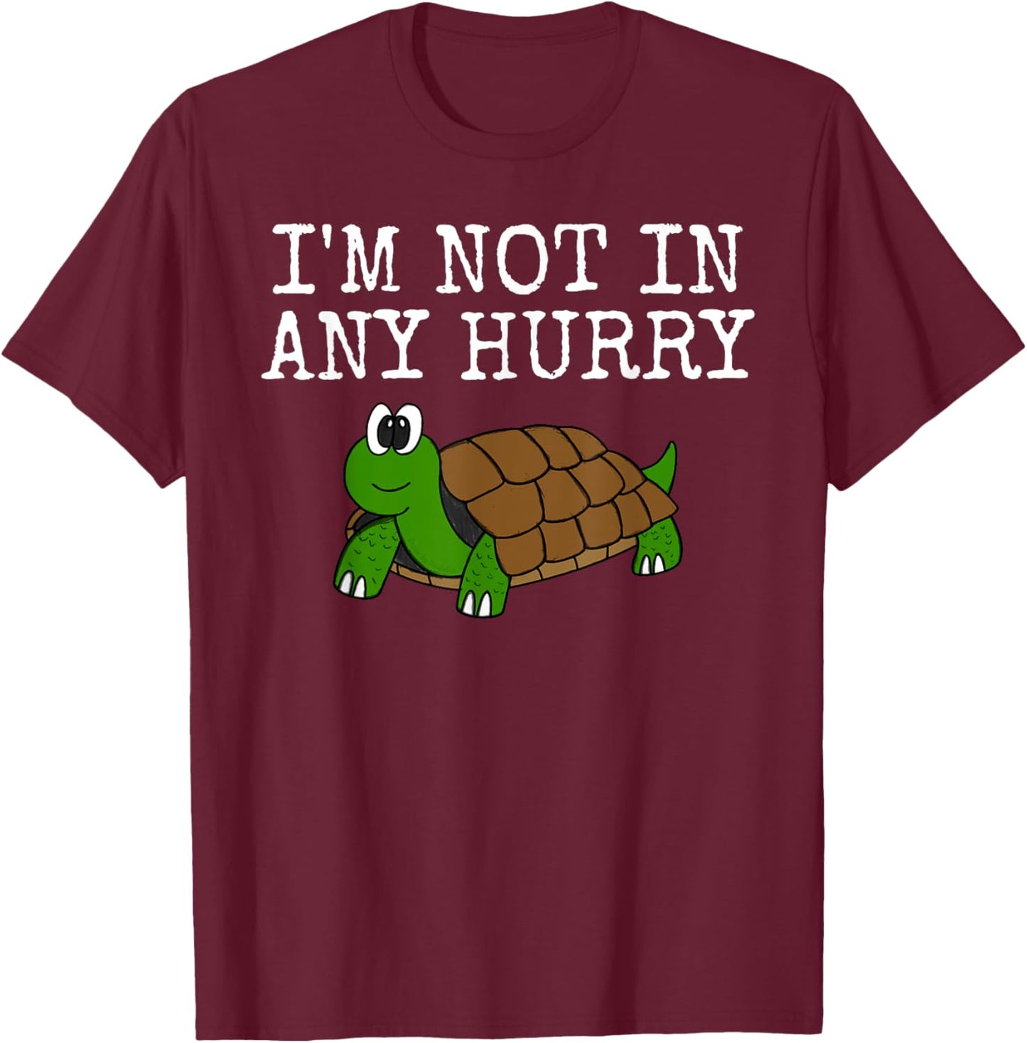 I'm Not In Any Hurry, Tortoise Funny, Father's Day T-Shirt - T-Shirt | Maroon