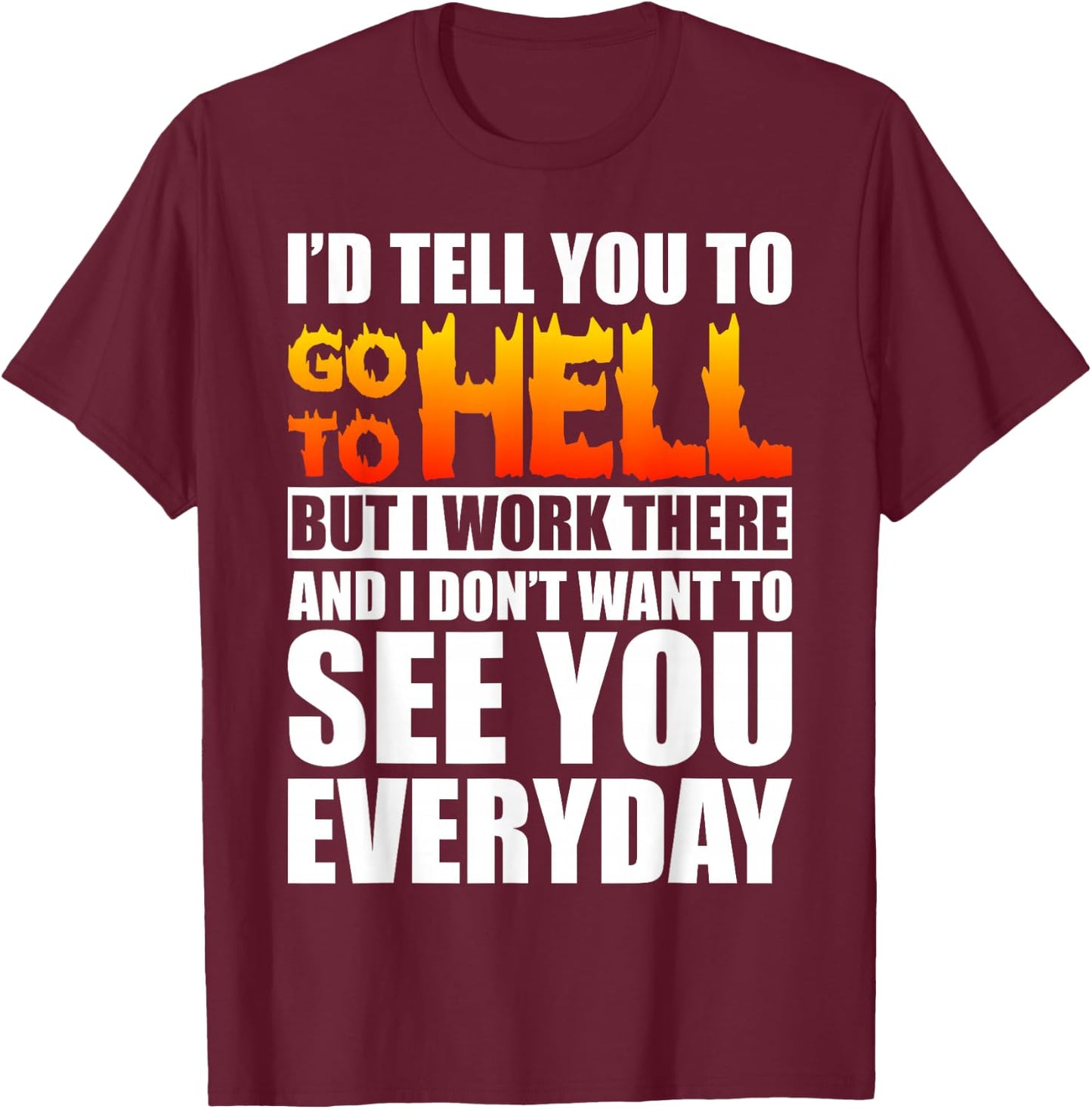I'd Tell You To Go To Hell But I Work There Sarcastic Funny T-Shirt - T-Shirt | Maroon