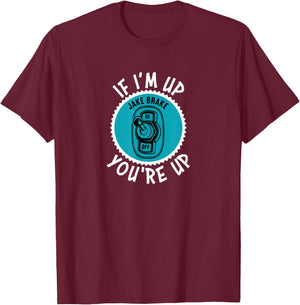 Jake Brake If I'm Up You're Up Diesel Semi Truck Driver T-Shirt - T-Shirt | Maroon
