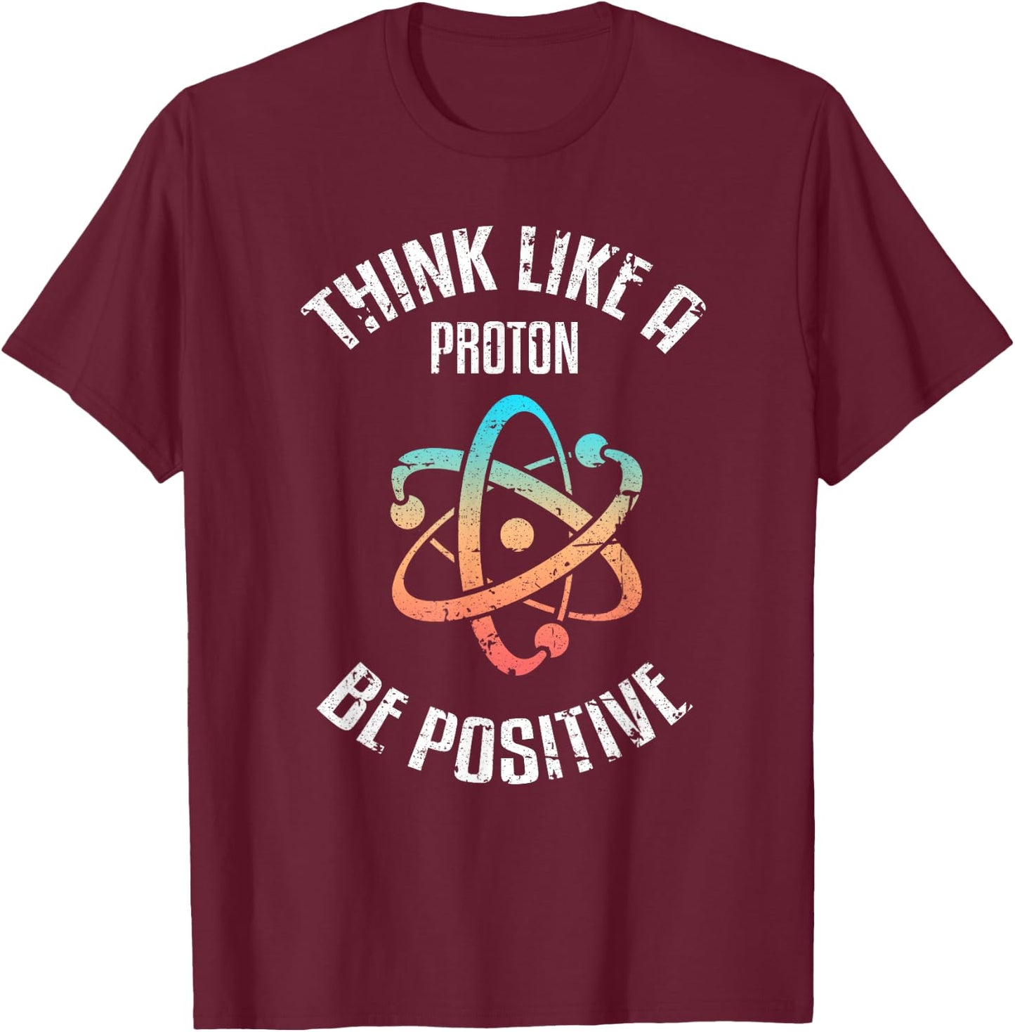 Think Like a proton, be positive, vintage, science, nerd, geek T-Shirt - T-Shirt | Maroon