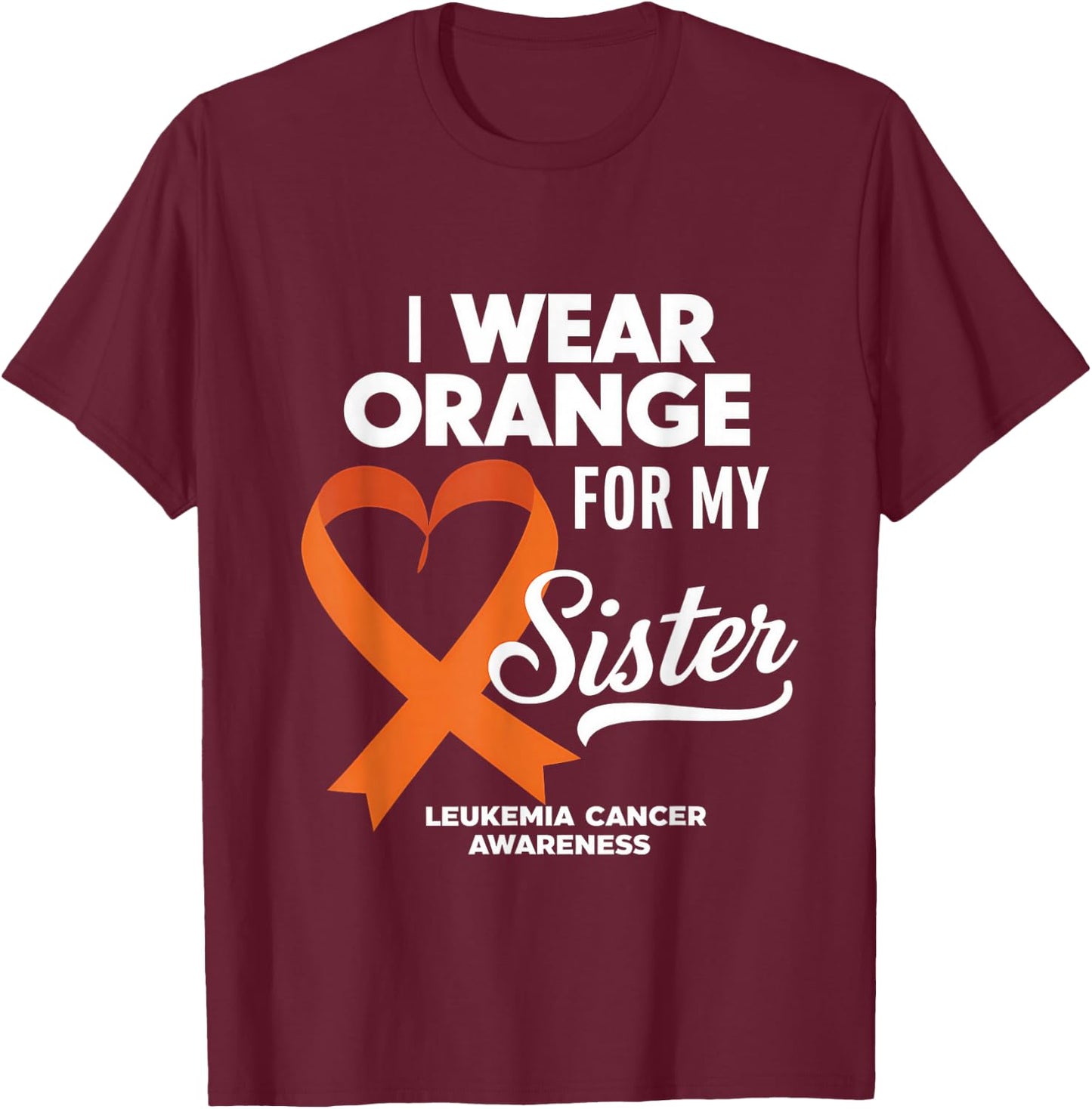 Leukemia Cancer Orange Ribbon I Wear Orange For My Sister T-Shirt - T-Shirt | Maroon