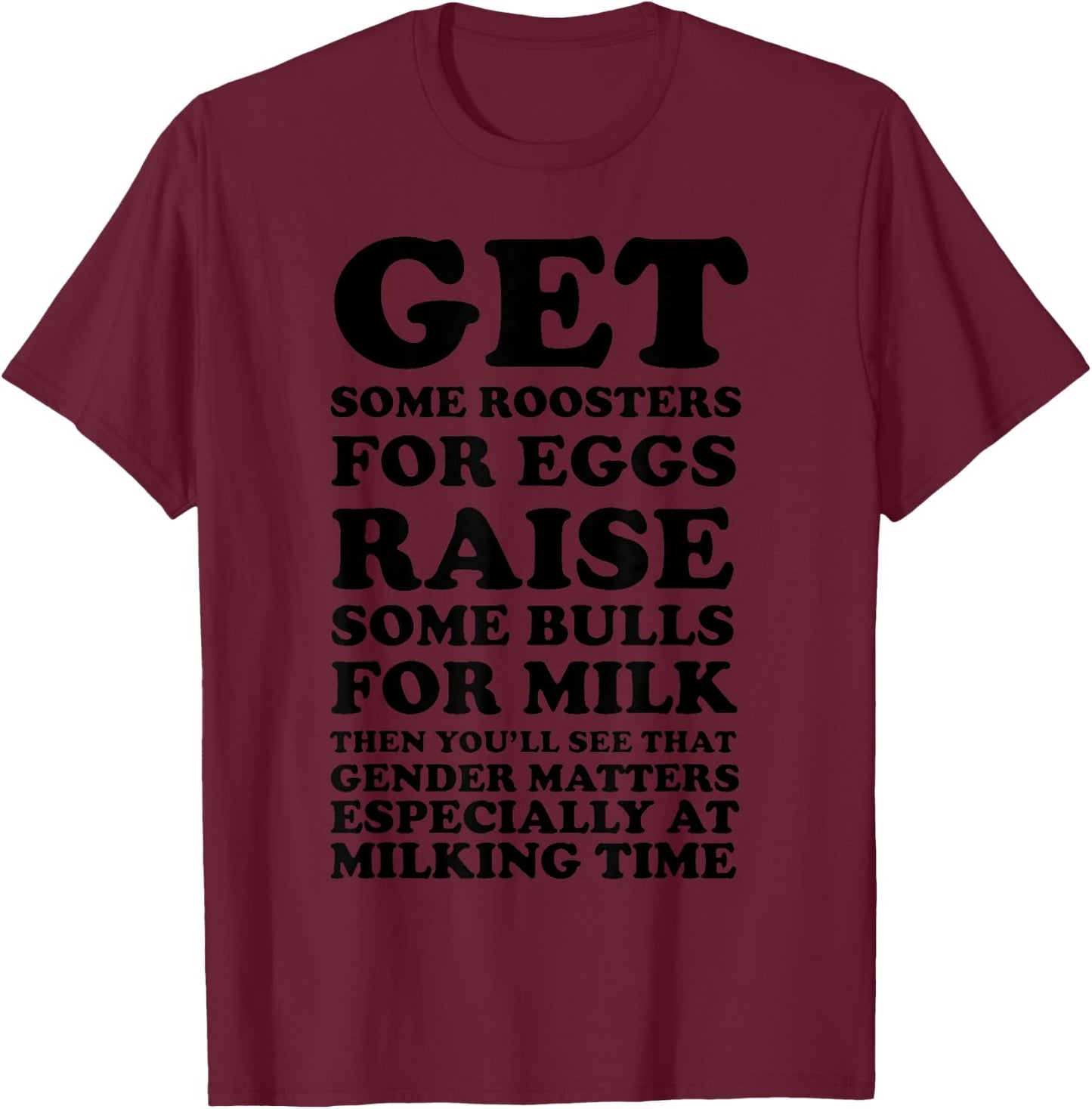 Get Some Roosters For Eggs & Raise Some Bulls For Milk T-Shirt - T-Shirt | Maroon