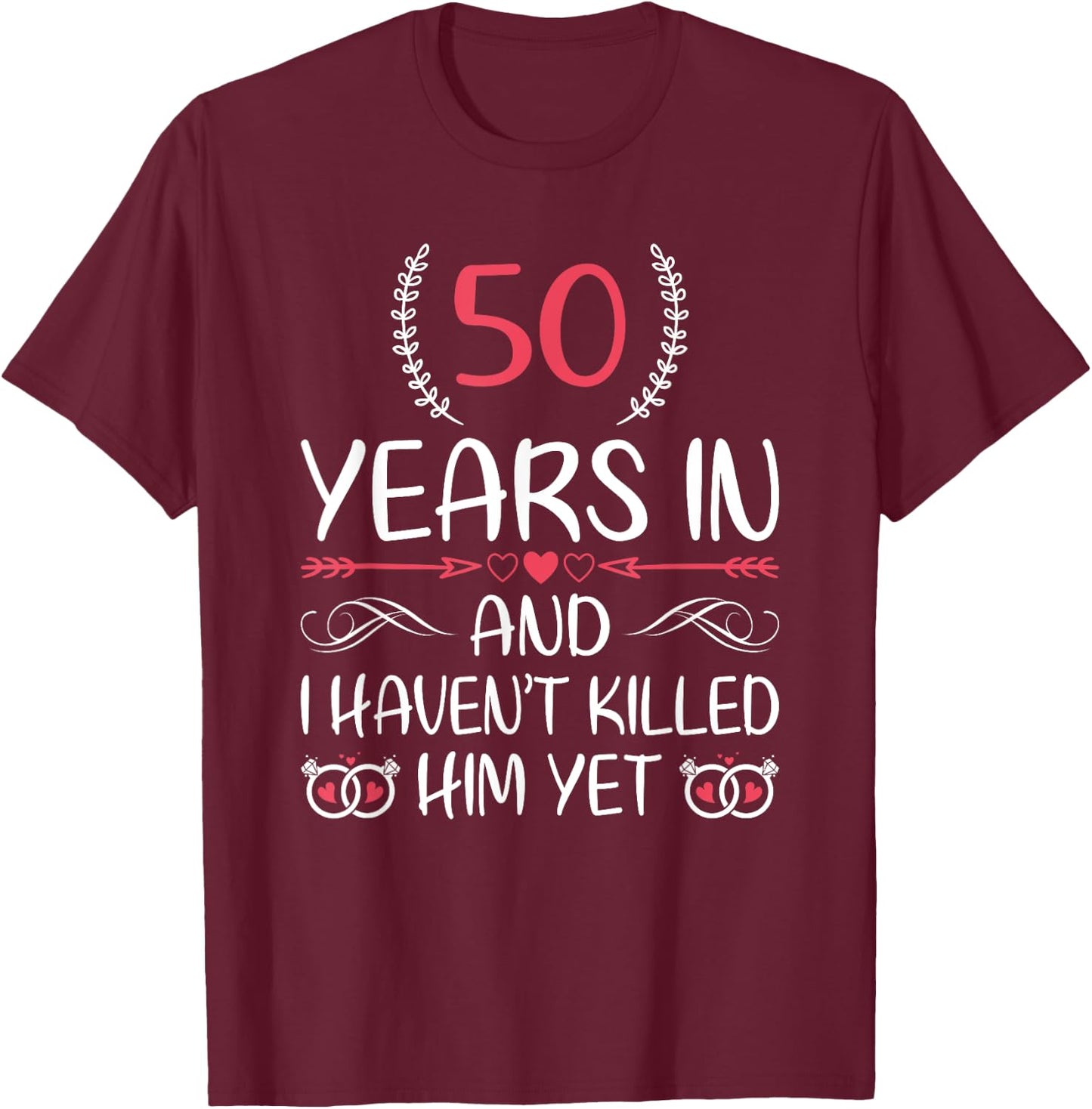 50 Years In and I haven't Killed Him Yet 50th Anniversary T-Shirt - T-Shirt | Maroon