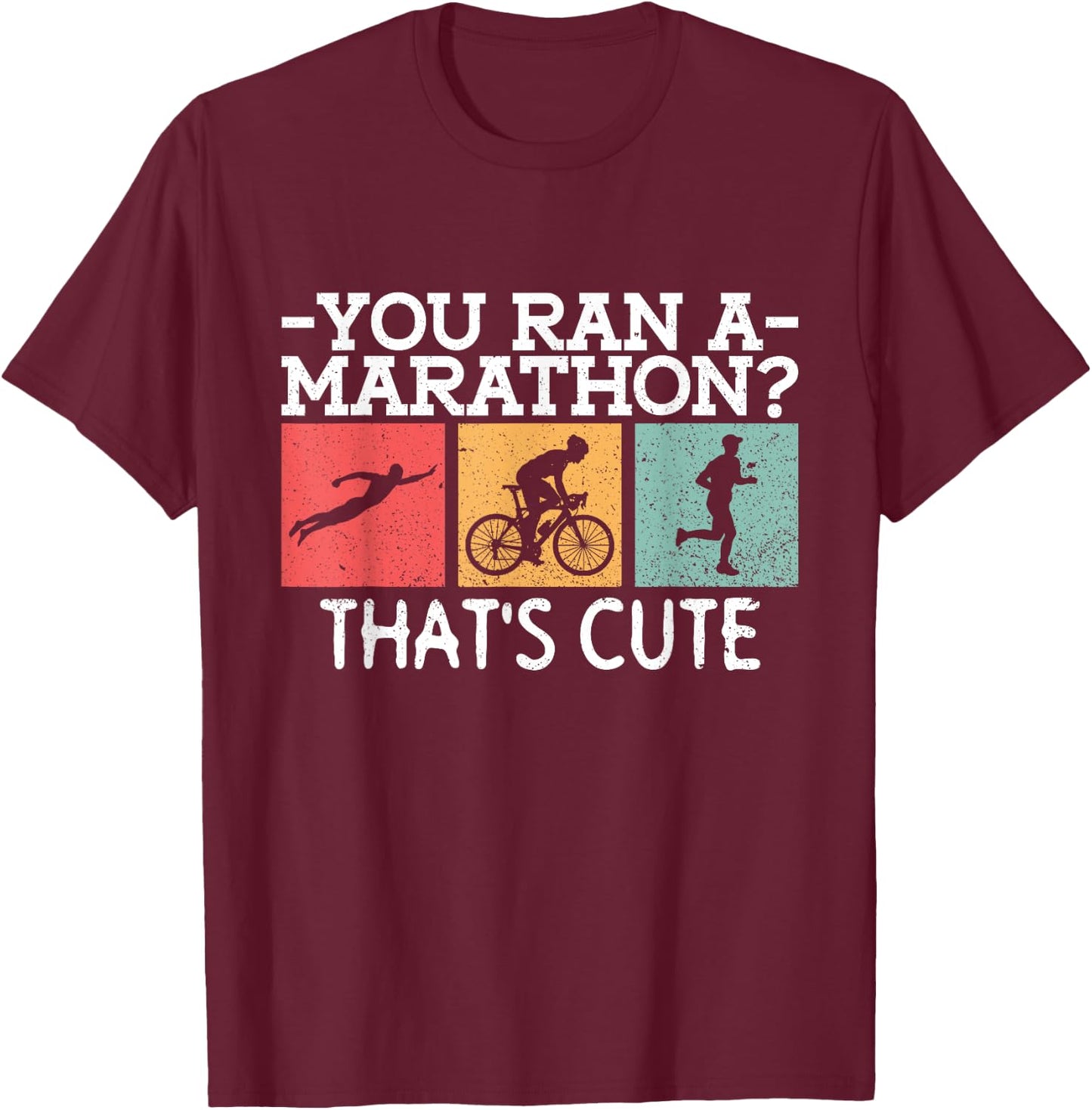 You Ran A Marathon? That's Cute. - Triathlon Triathlete T-Shirt - T-Shirt | Maroon