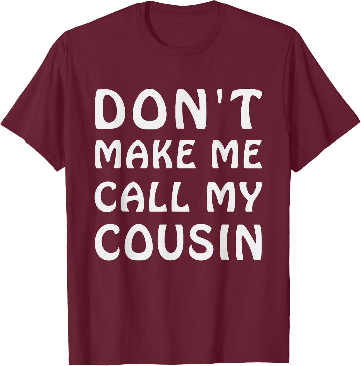 Don't Make Me Call My Cousin Funny Cousins Crew Sibling T-Shirt - T-Shirt | Maroon