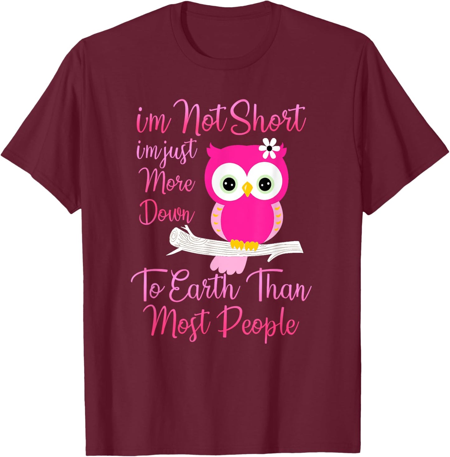 I'm Not Short I'm Just More Down To Earth Than Most People T-Shirt - T-Shirt | Maroon
