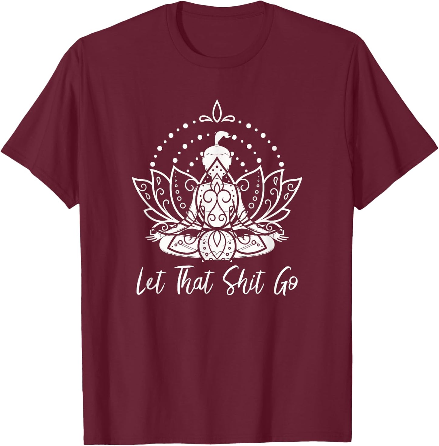 Let that Shit Go Meditation and Lotus Yoga T-Shirt - T-Shirt | Maroon