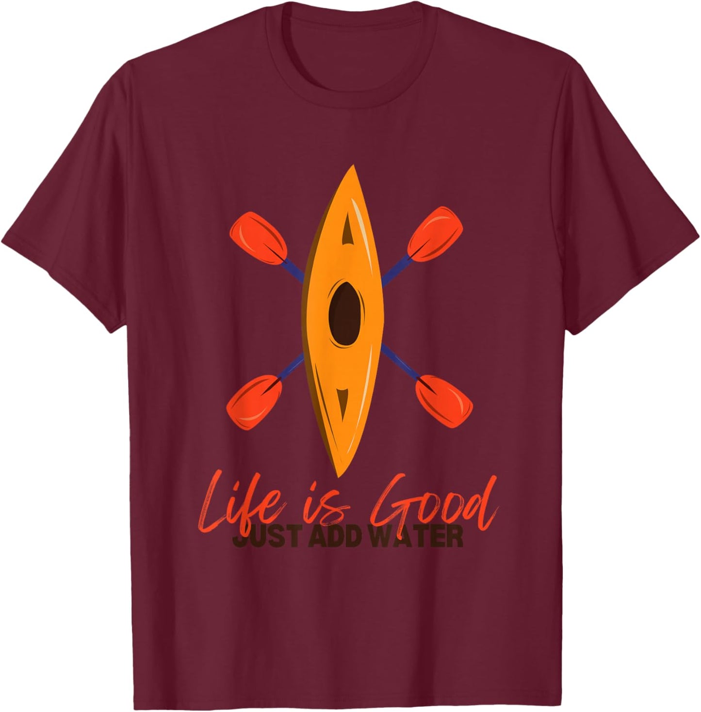 Life Is Really Good Just Add Water - Kayaking Kayak Outdoor T-Shirt - T-Shirt | Maroon