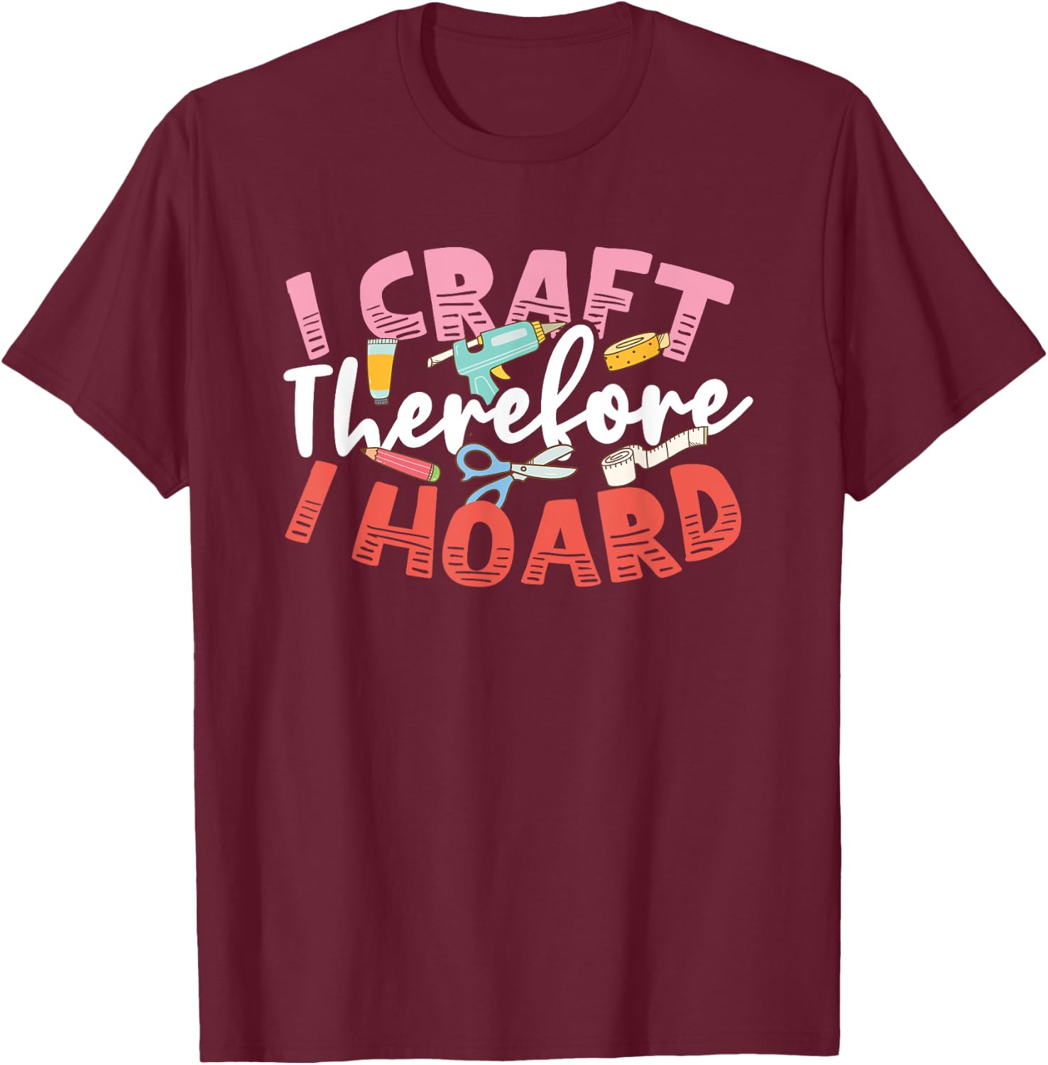 Crafters Secret I Craft Therefore I Hoard Funny Craftsperson T-Shirt - T-Shirt | Maroon