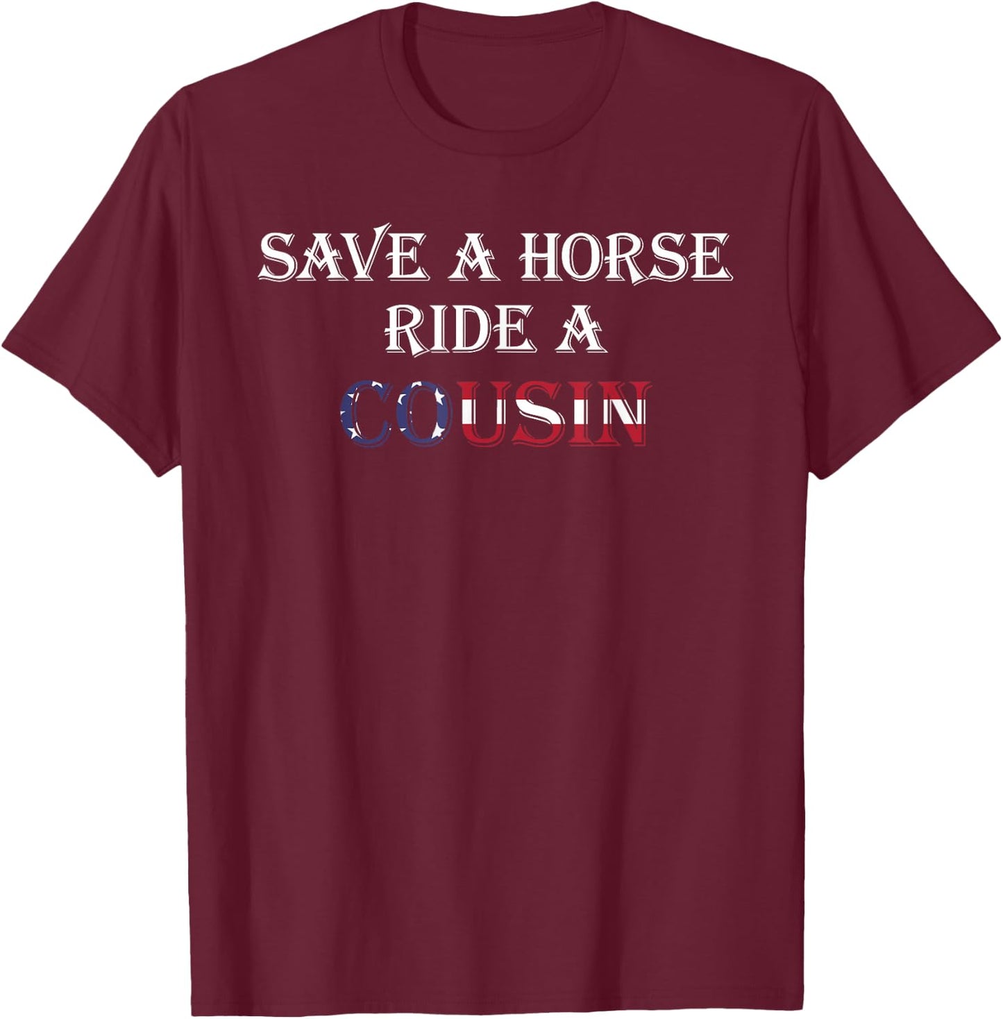 Save a Horse Ride a Cousin | Hillbilly Redneck July 4th T-Shirt - T-Shirt | Maroon