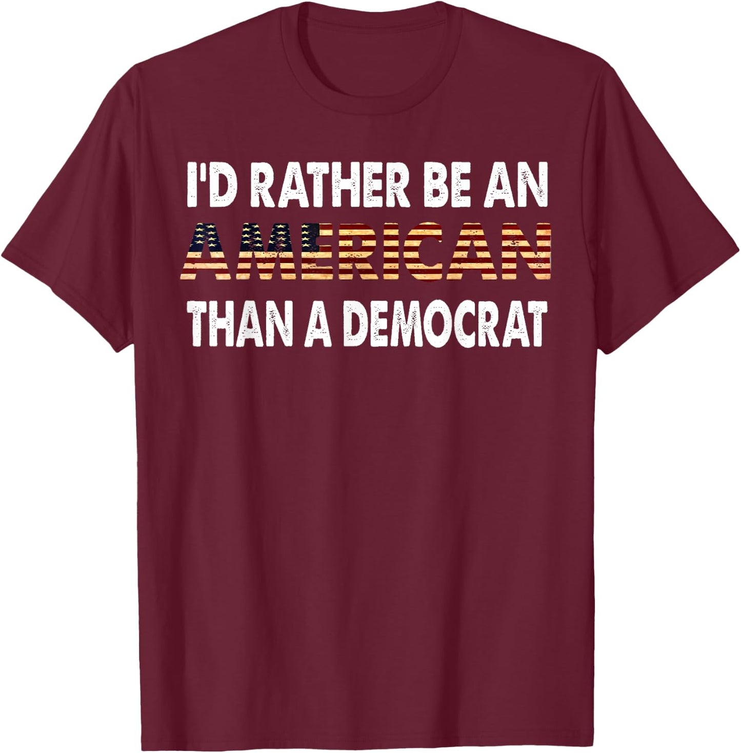 I'd Rather Be An American Than A Democrat T-Shirt - T-Shirt | Maroon