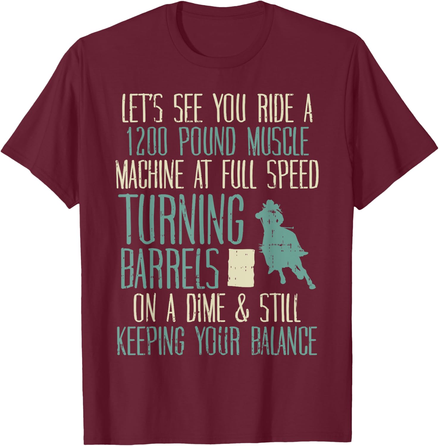 1200 Pound Muscle Turning Barrels Racing Rodeo Horse Gift T-Shirt - T-Shirt | Maroon