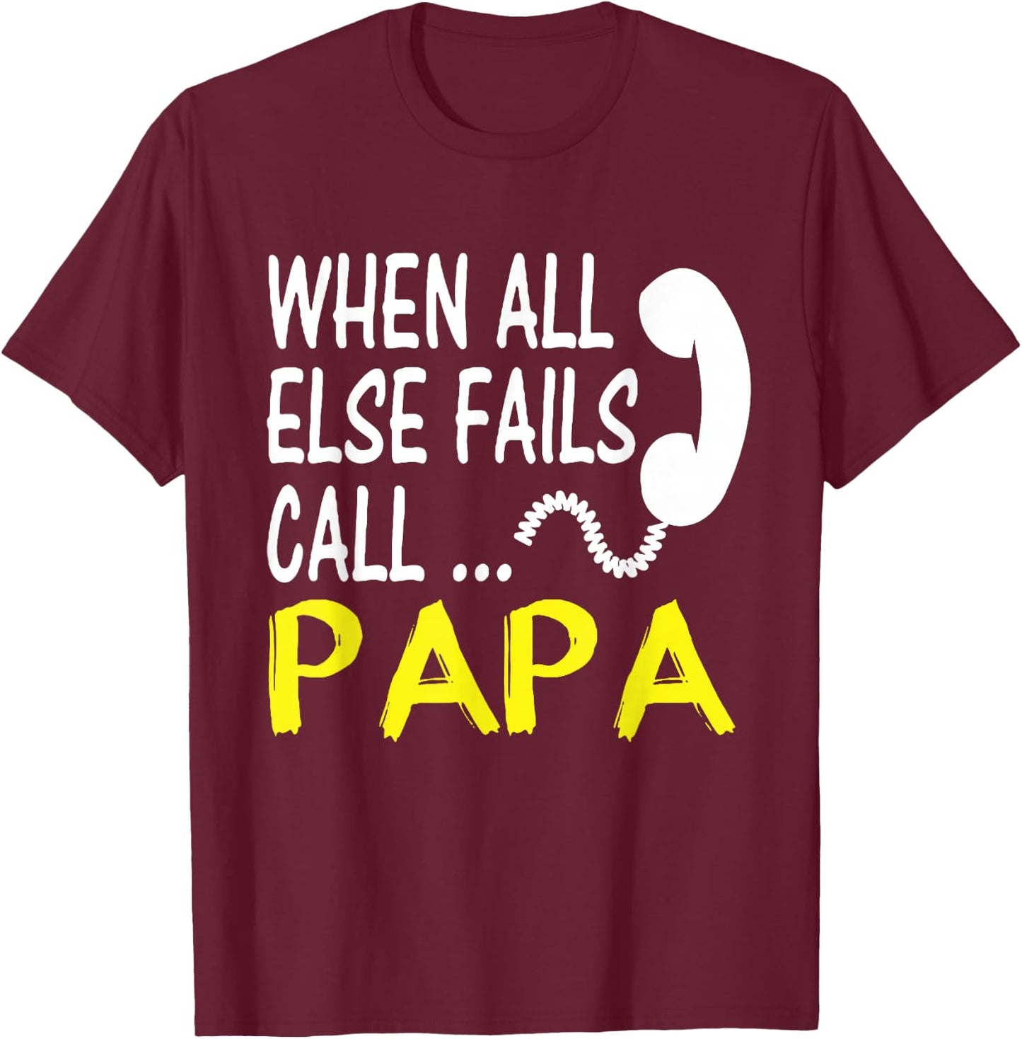 Call Papa When All Else Fails Funny Gift Dad Husband T-Shirt - T-Shirt | Maroon