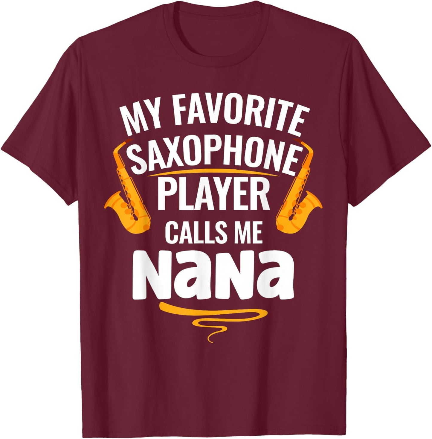 My Favorite Saxophone Player Calls Me Nana T-Shirt - T-Shirt | Maroon