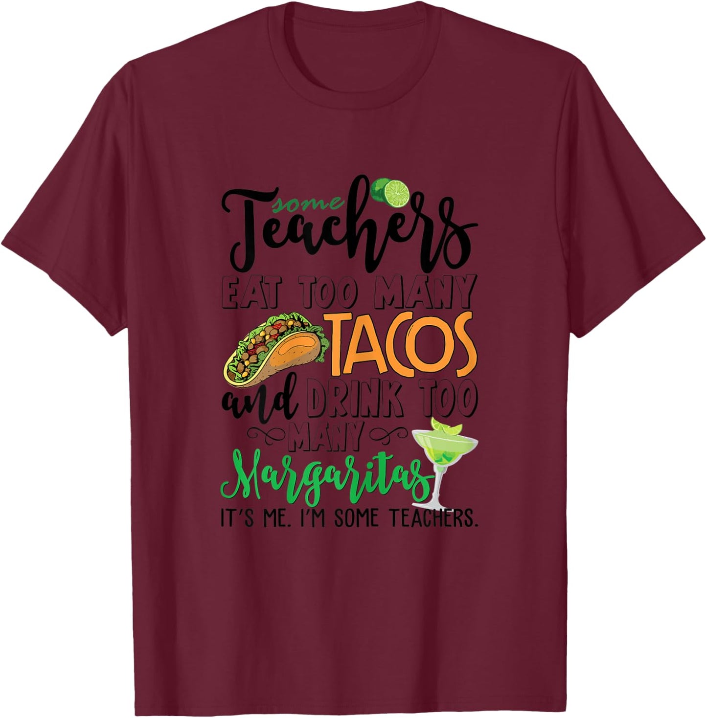 Some Teachers Eat Too Many Tacos Drink Too Many Margaritas T-Shirt - T-Shirt | Maroon