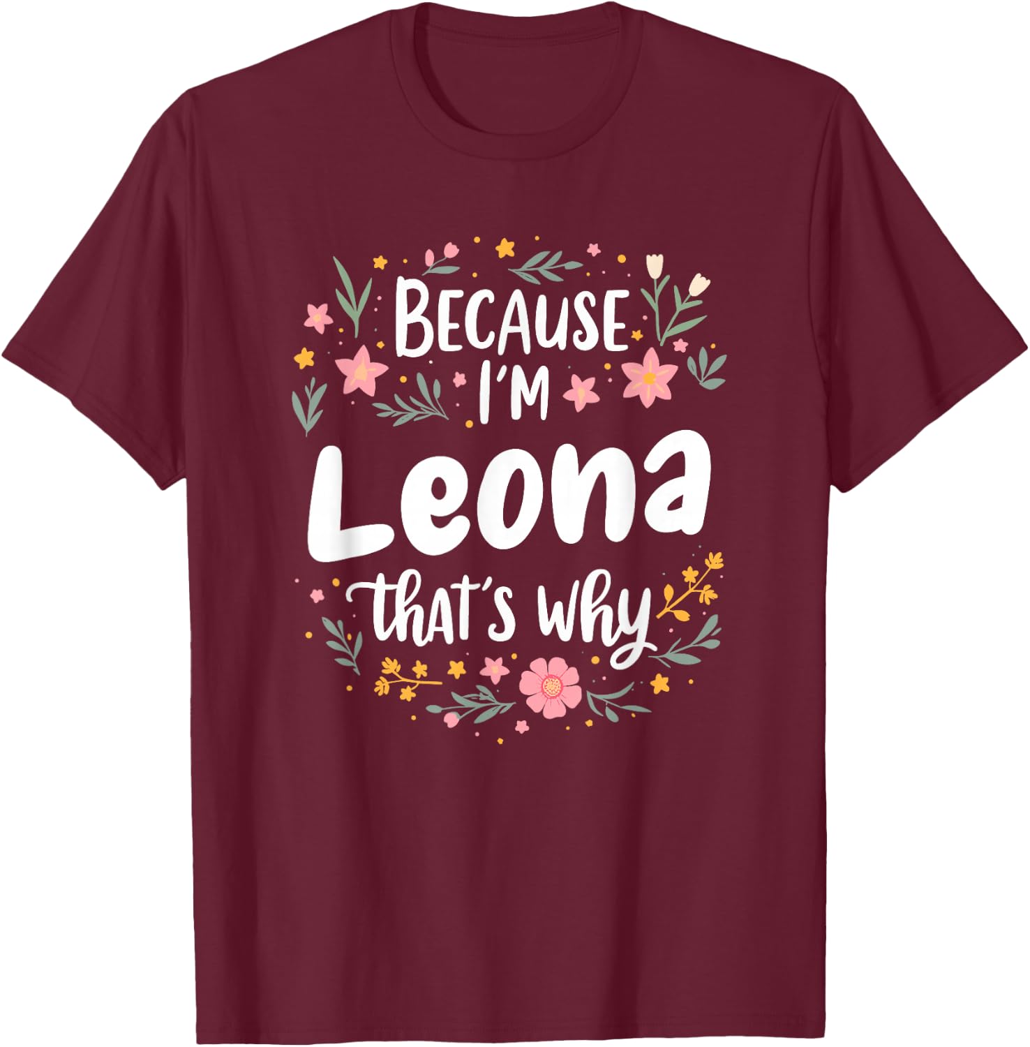 Women Because I'm Leona That's Why Woman T-Shirt - T-Shirt | Maroon