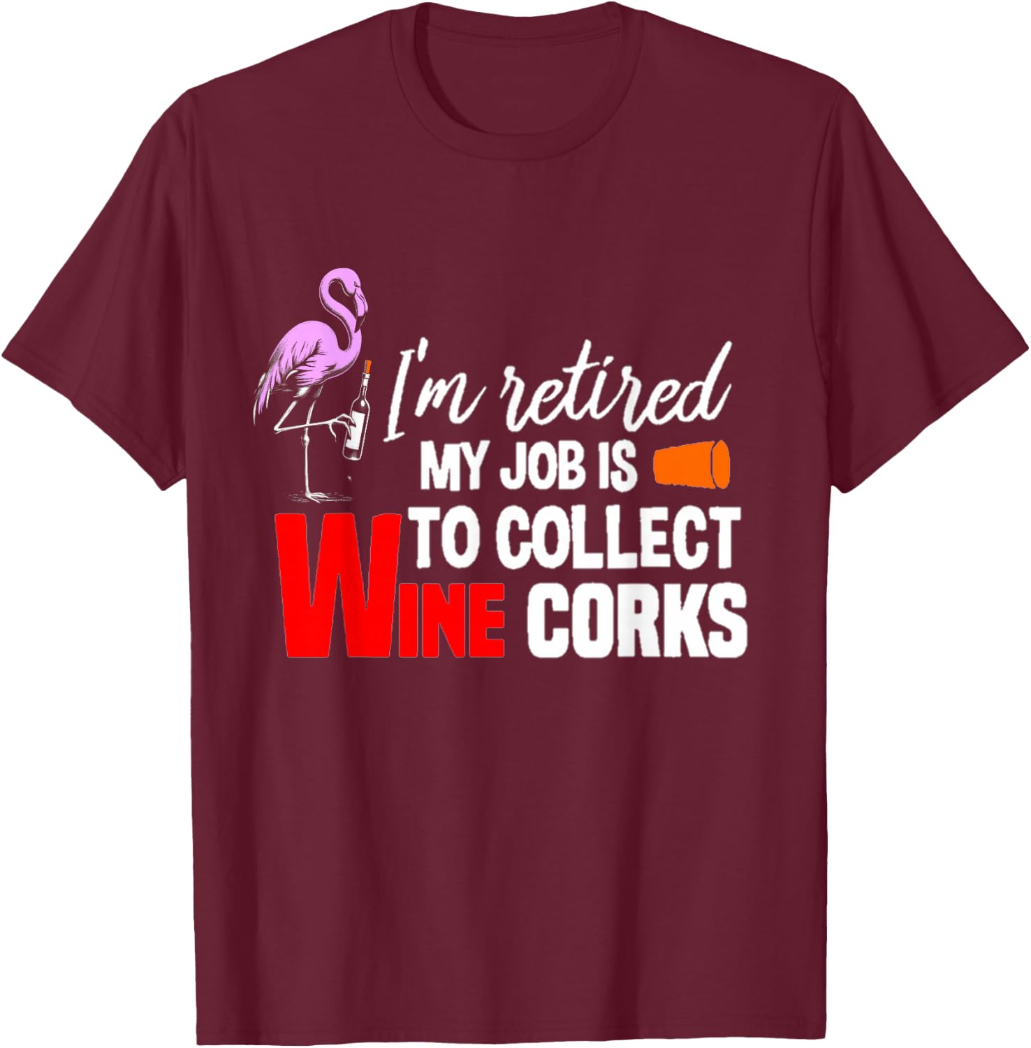i'm Retired My Job Is To Collect Wine Corks Flamingo & Wine T-Shirt - T-Shirt | Maroon