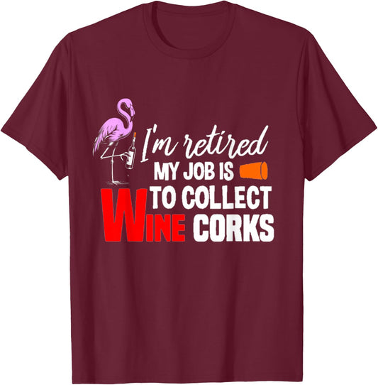i'm Retired My Job Is To Collect Wine Corks Flamingo & Wine T-Shirt - T-Shirt | Maroon