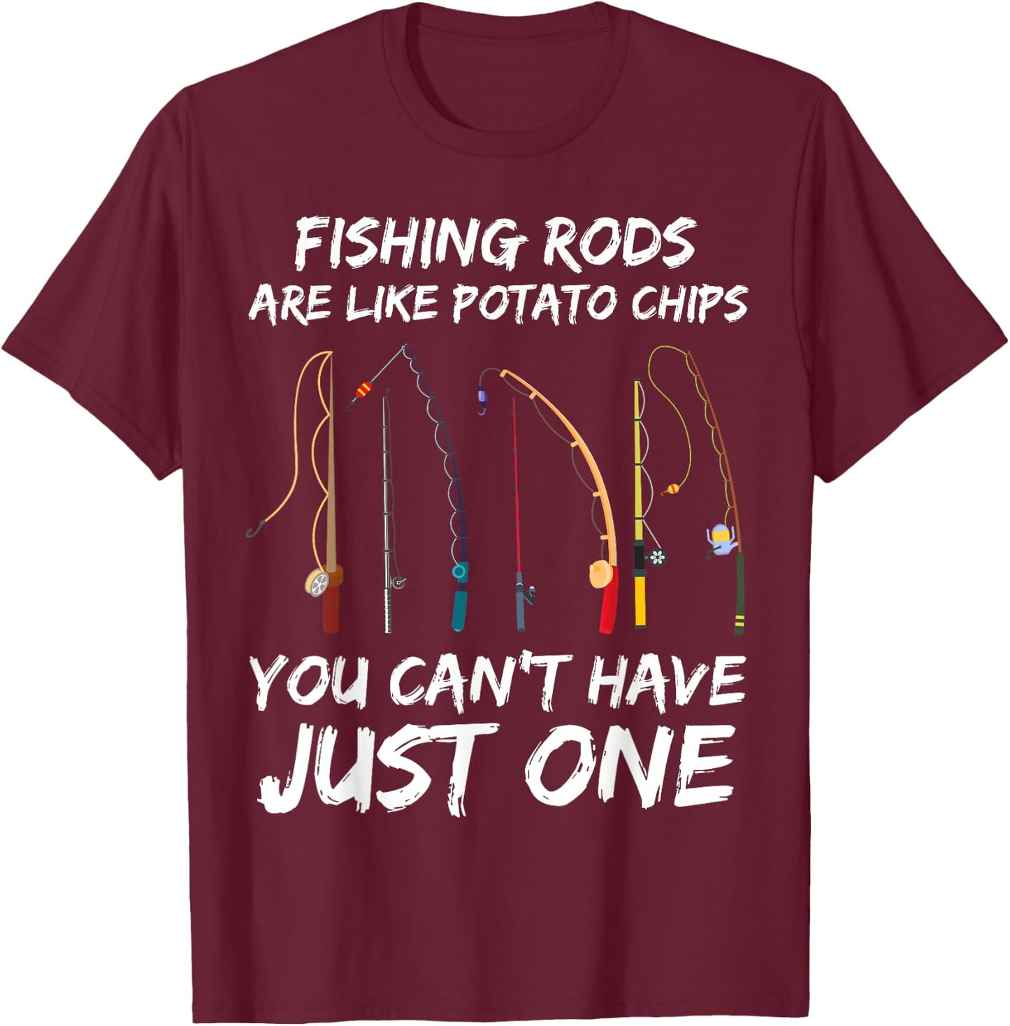 Fishing Rods Are Like Potato Chips You Can’t Have Just One T-Shirt - T-Shirt | Maroon