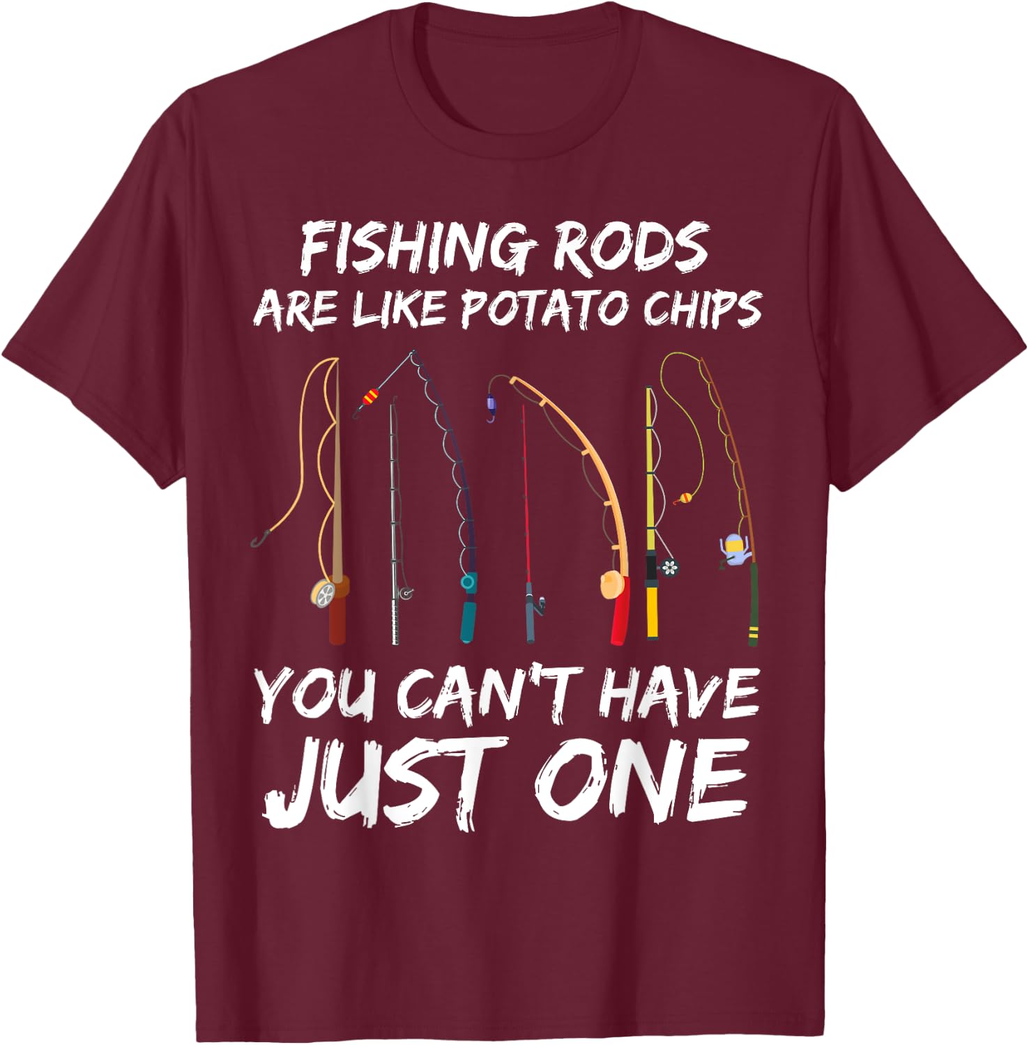 Fishing Rods Are Like Potato Chips You Can’t Have Just One T-Shirt - T-Shirt | Maroon
