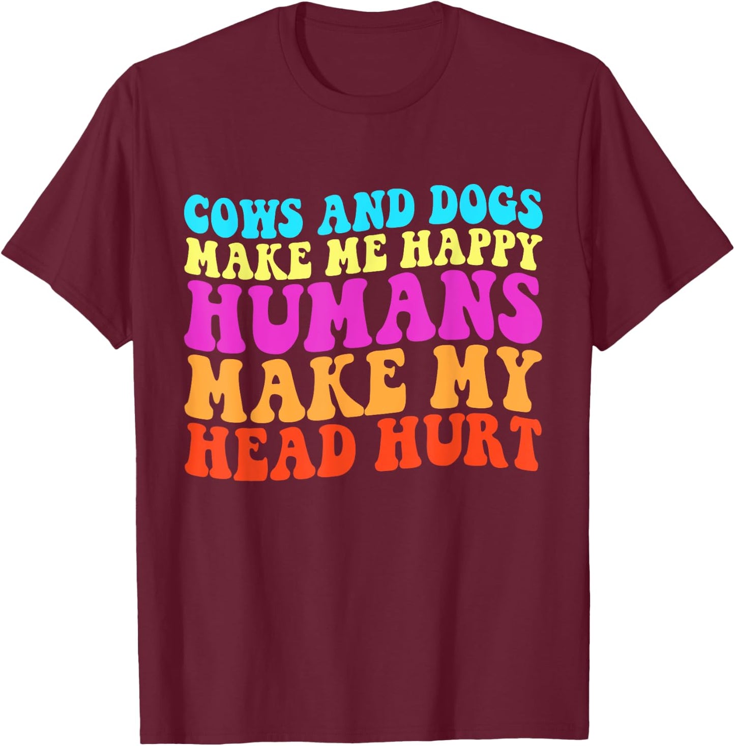 Cows And Dogs Make Me Happy Humans Make My Head Hurt T-Shirt - T-Shirt | Maroon