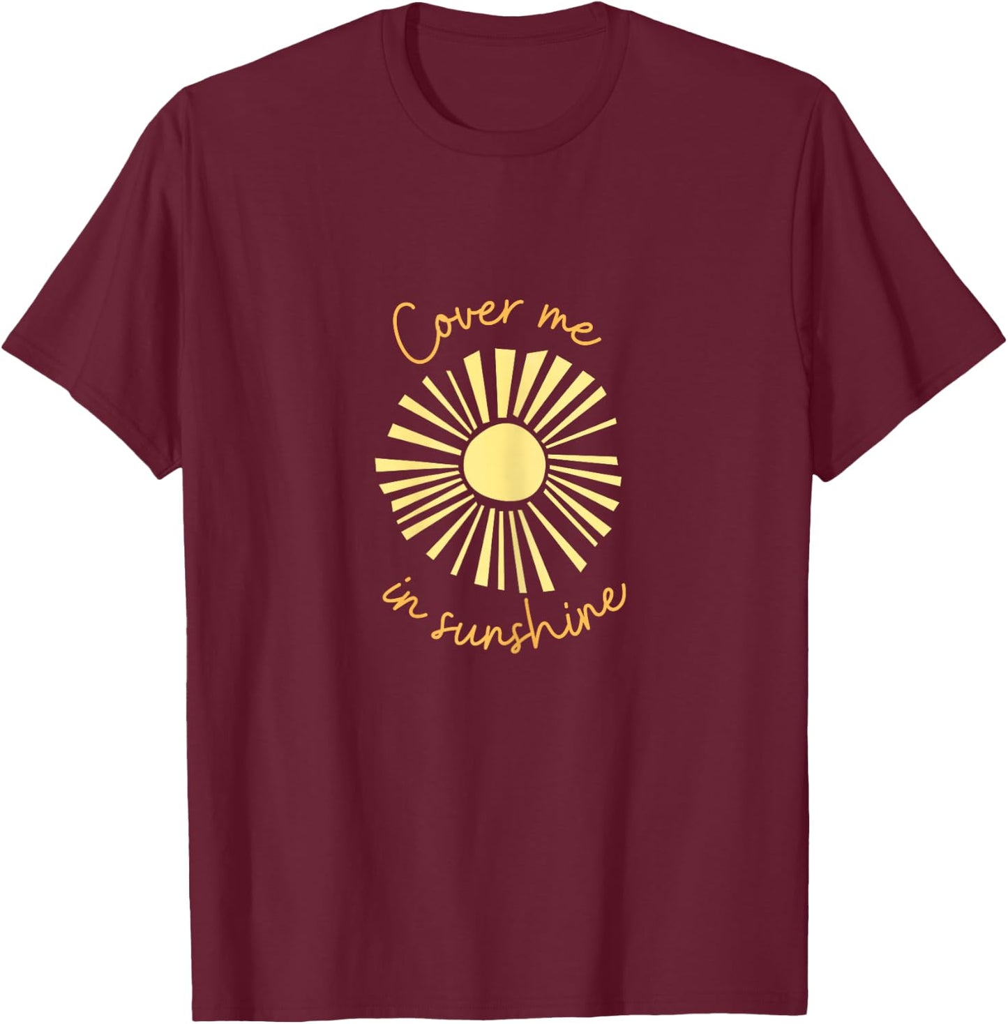 Cover me in sunshine T-Shirt - T-Shirt | Maroon