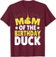 Mom Of the Birthday Duck T-Shirt - T-Shirt | Maroon