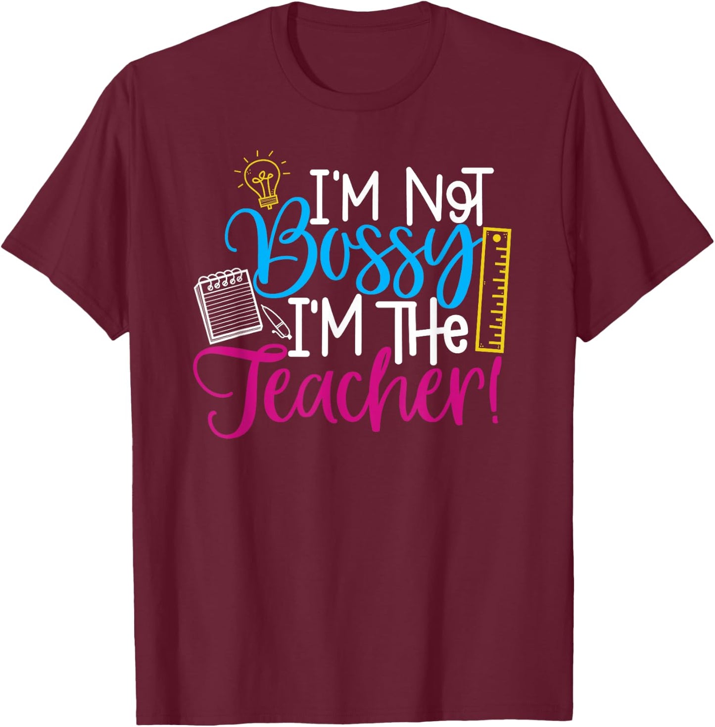 Teachers - I'm Not Bossy, I'm the Teacher T-Shirt - T-Shirt | Maroon