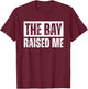 The Bay Raised Me Area California T-Shirt - T-Shirt | Maroon