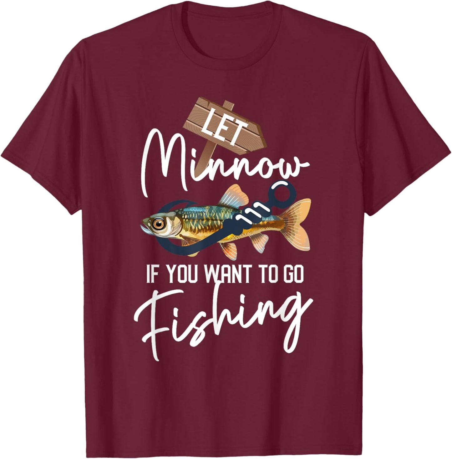 Let Minnow If You Want To Go Fishing Funny Reel Fishing Pun T-Shirt - T-Shirt | Maroon
