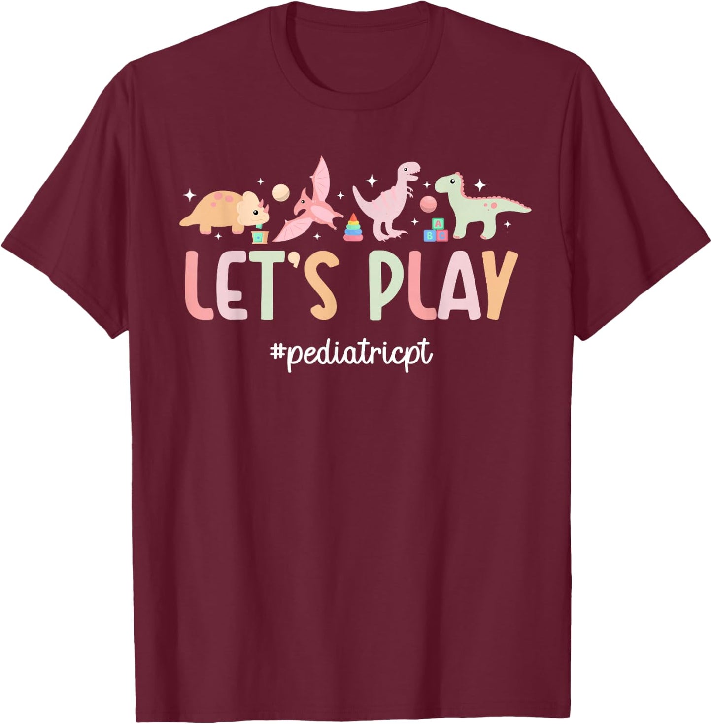 Let's Play Pediatric PT Pediatric Physical Therapist T-Shirt - T-Shirt | Maroon
