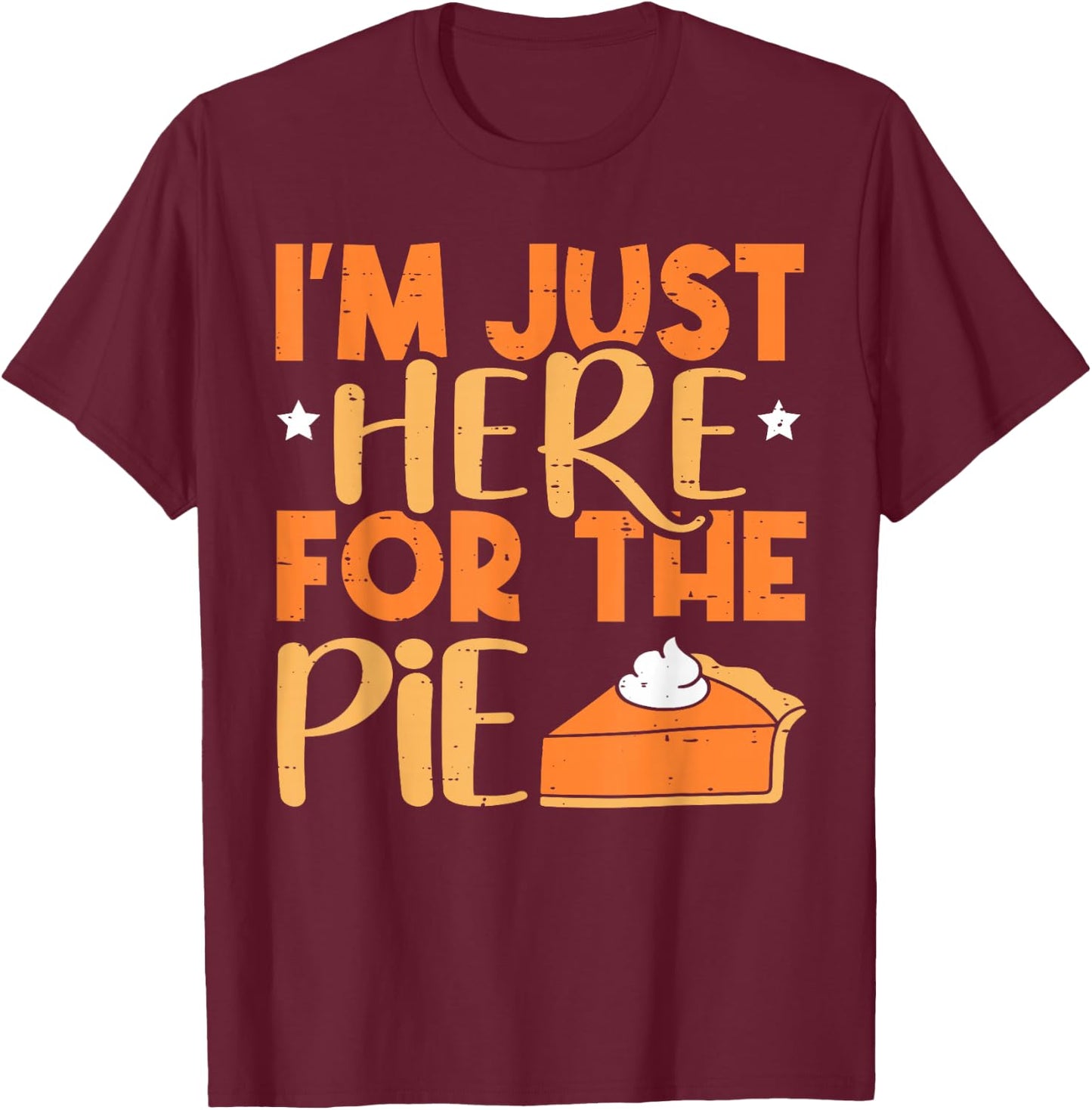 I'm Just Here for the Pie Pumpkin Pie Thanksgiving Day Funny T-Shirt - T-Shirt | Maroon