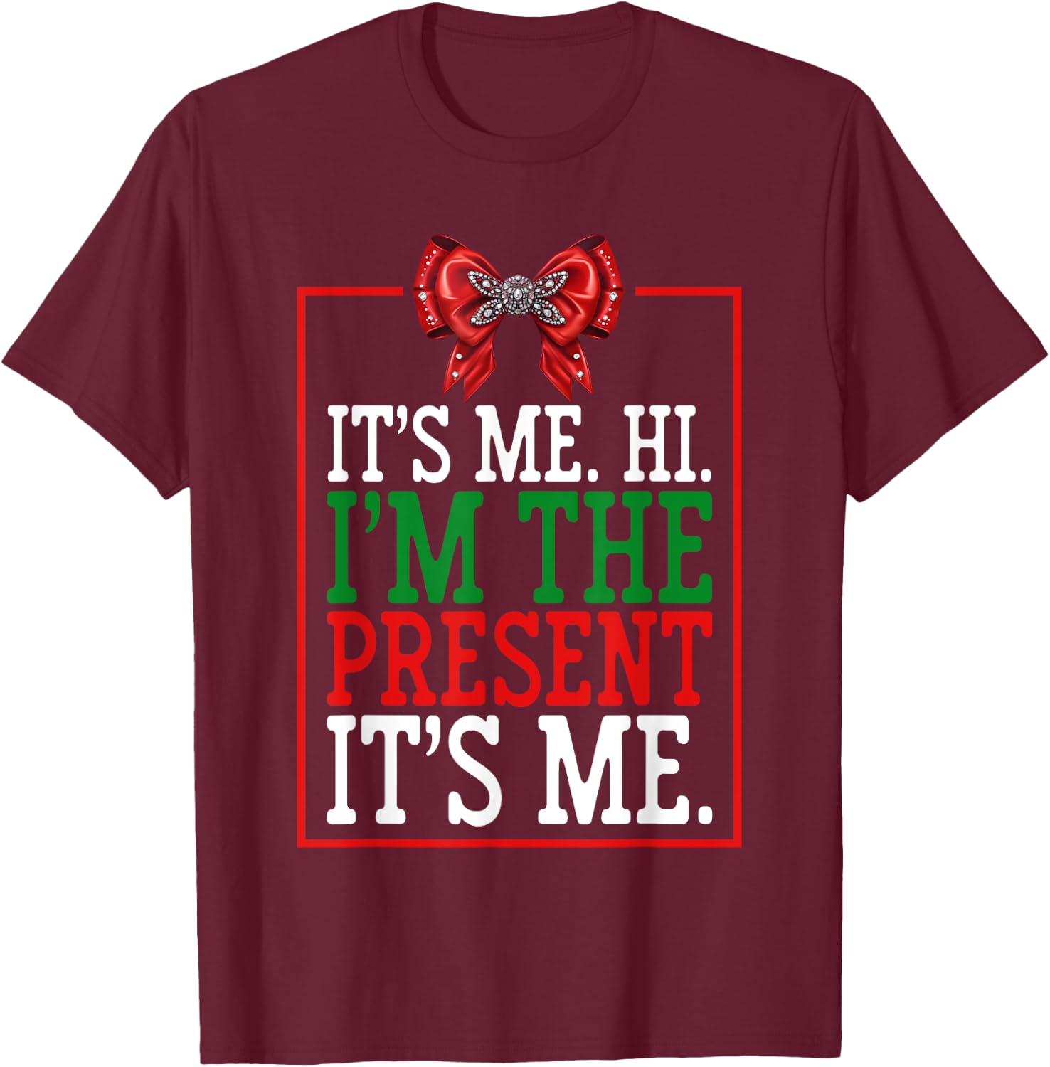 It's Me Hi I'm The Present It's Me Funny Xmas Family Gifts T-Shirt - T-Shirt | Maroon