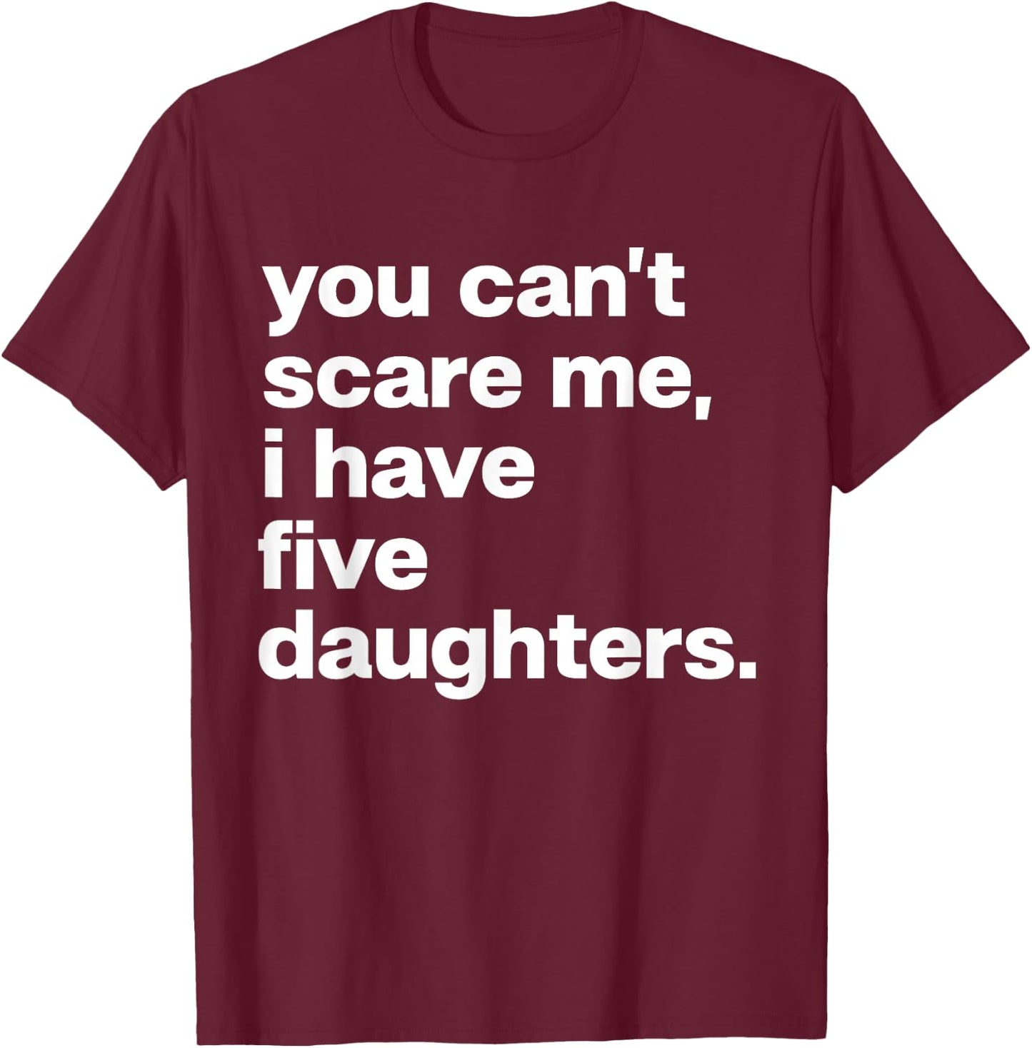 You Can’t Scare Me I Have Five Daughters Family Matching T-Shirt - T-Shirt | Maroon