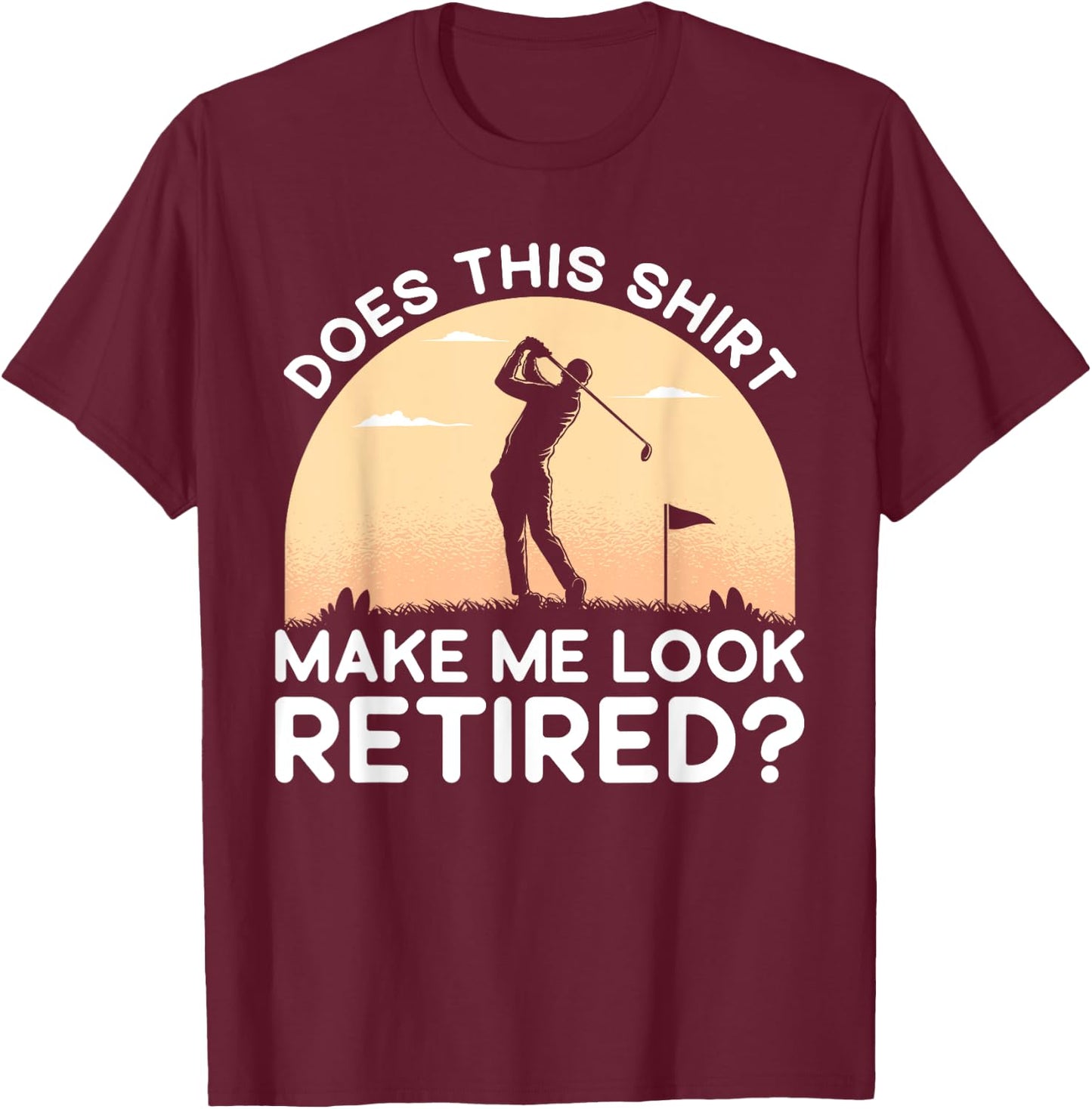 Does This Shirt Make Me Look Retired Retirement Golf Vintage T-Shirt - T-Shirt | Maroon