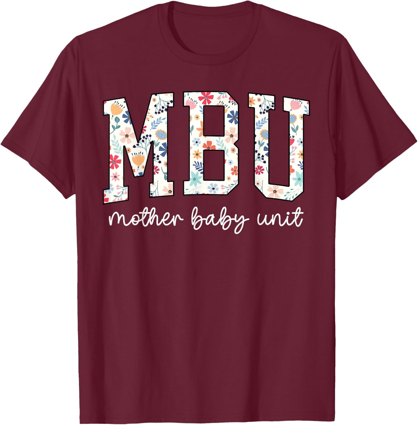 Floral Mother Baby Nurse Cute MBU Unit Nurse Funny OB L&D T-Shirt - T-Shirt | Maroon