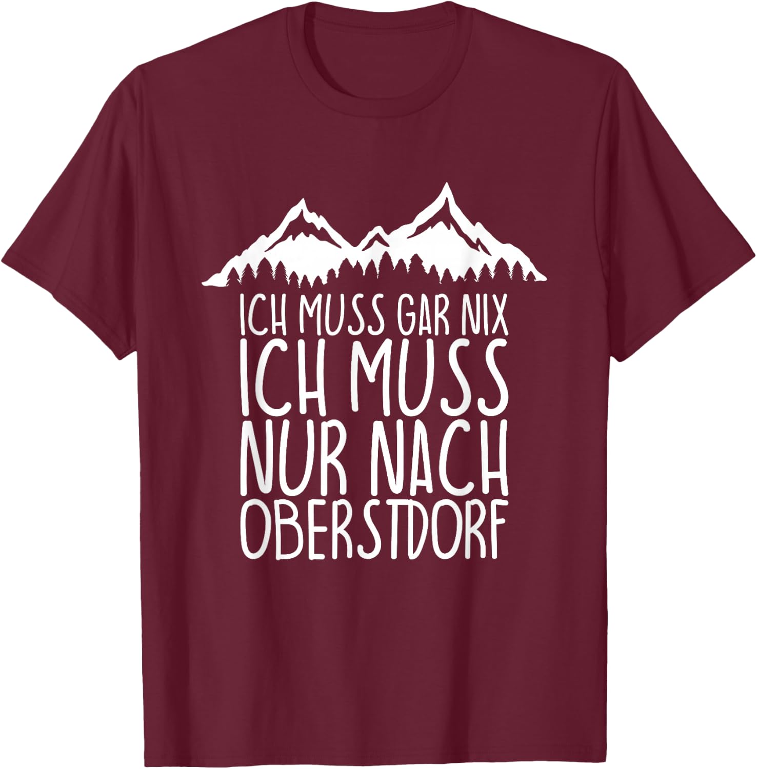 Ich muss gar nix Ich Muss nur nach OBERSTDORF T-Shirt - T-Shirt | Maroon