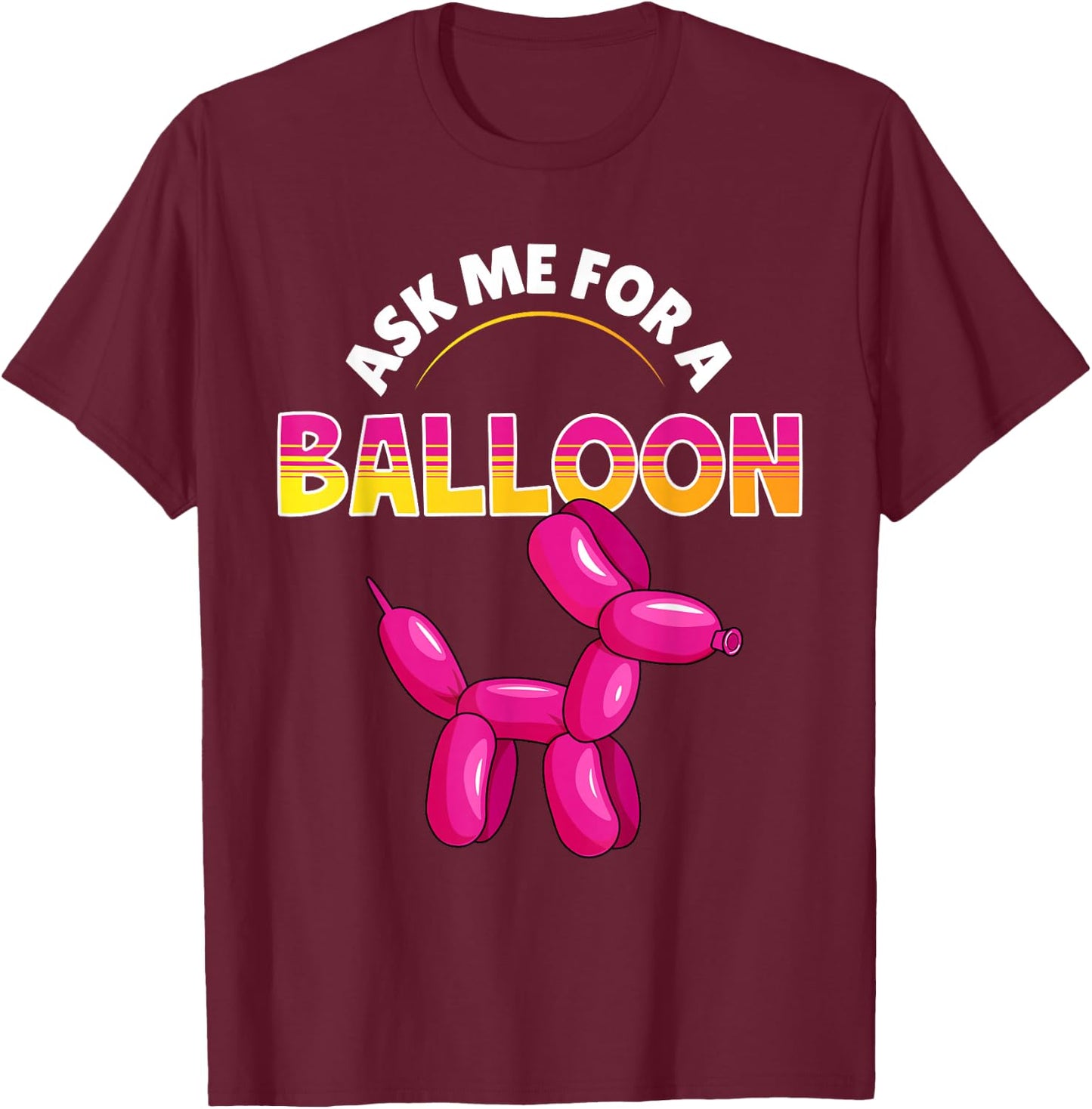 Ask Me For A Balloon Animal Artist Twister Balloon T-Shirt - T-Shirt | Maroon