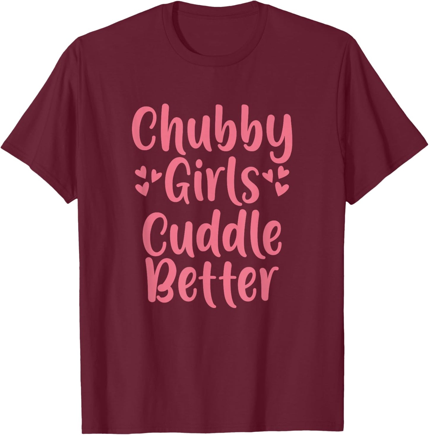 Funny Chubby Girls Cuddle Better T-Shirt - T-Shirt | Maroon