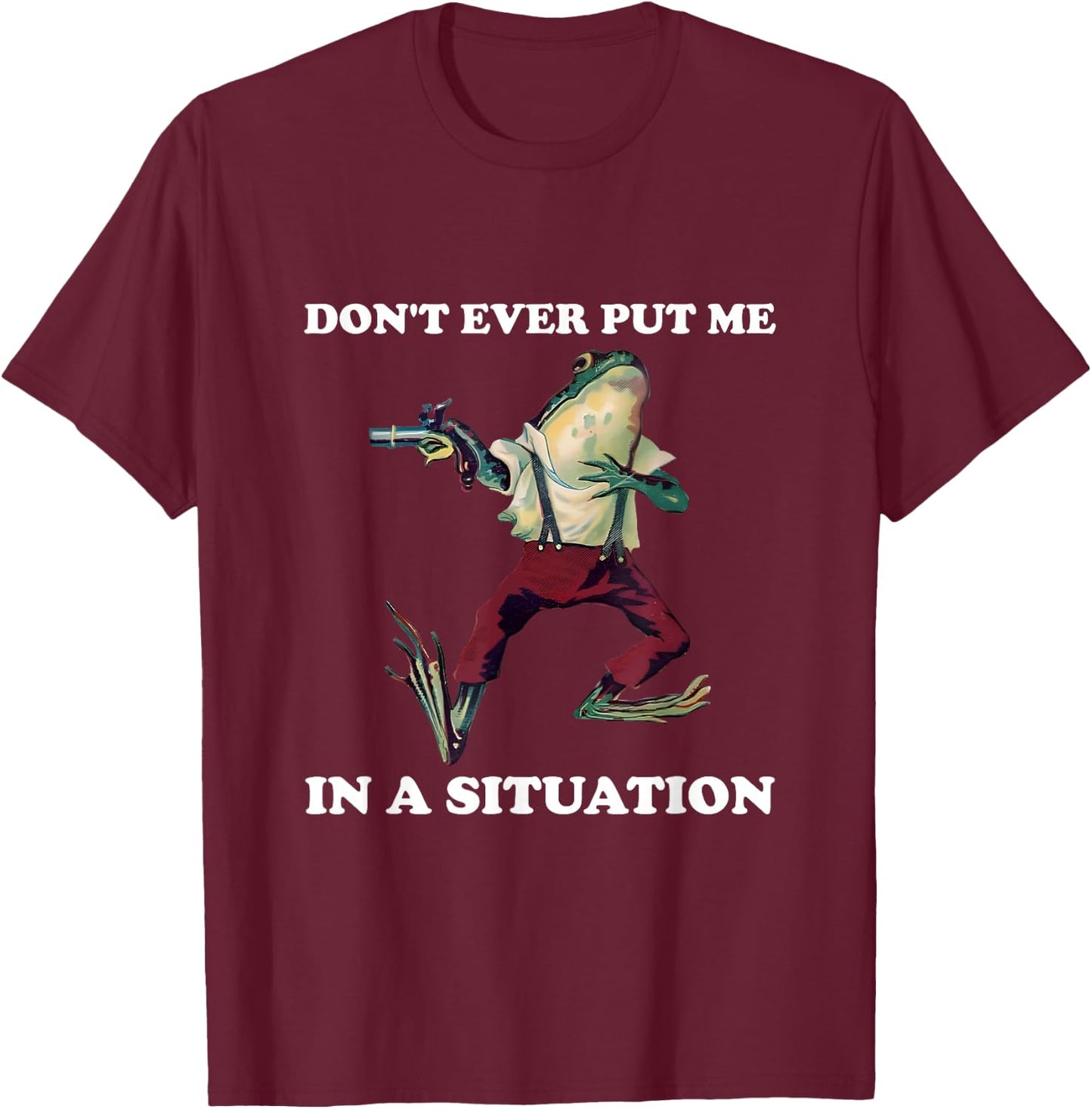 Don't Ever Put Me in a Situation, Funny Vintage Frog Quote T-Shirt - T-Shirt | Maroon