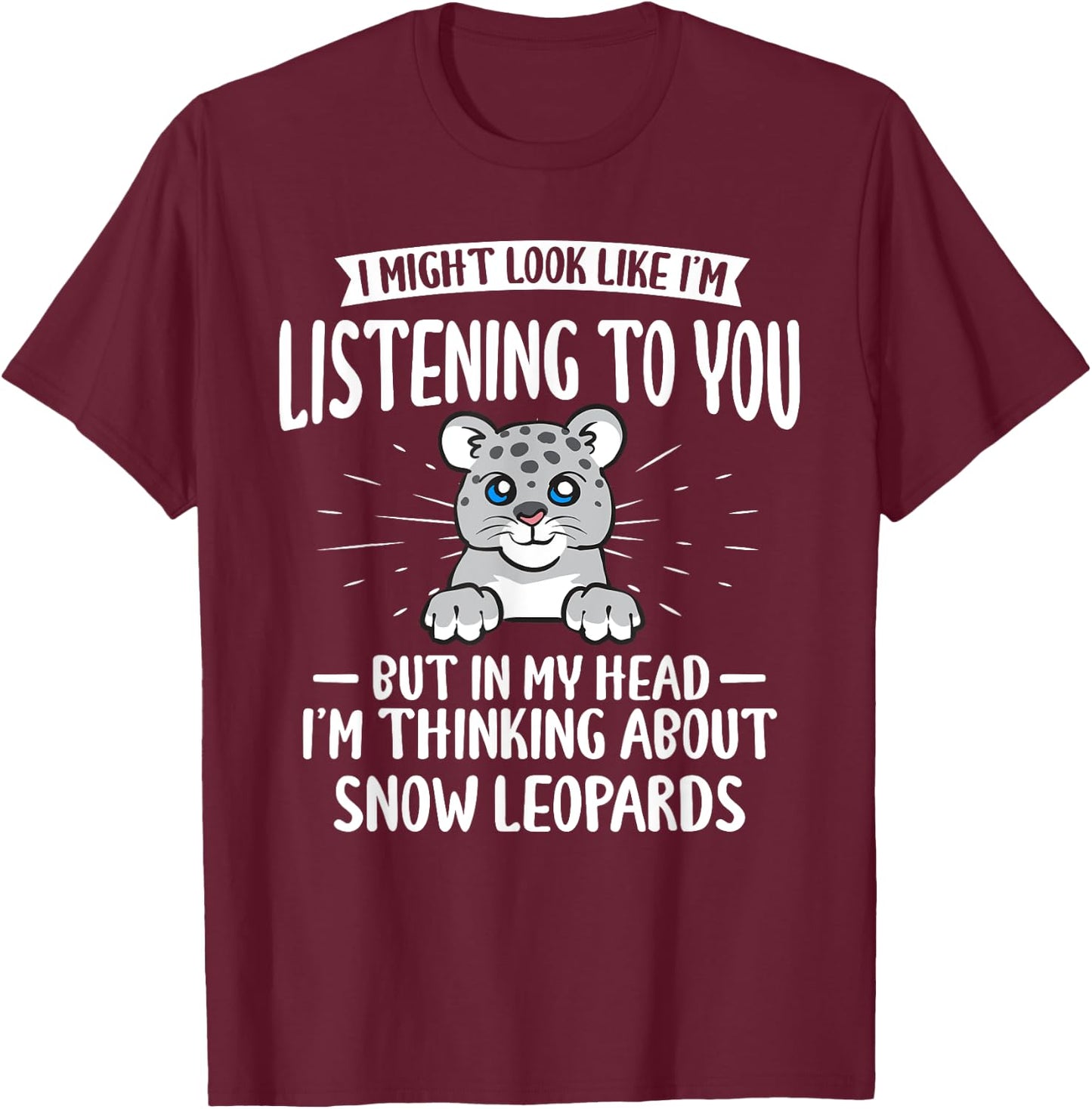 Snow Leopard Thinking About Snow Leopards T-Shirt - T-Shirt | Maroon