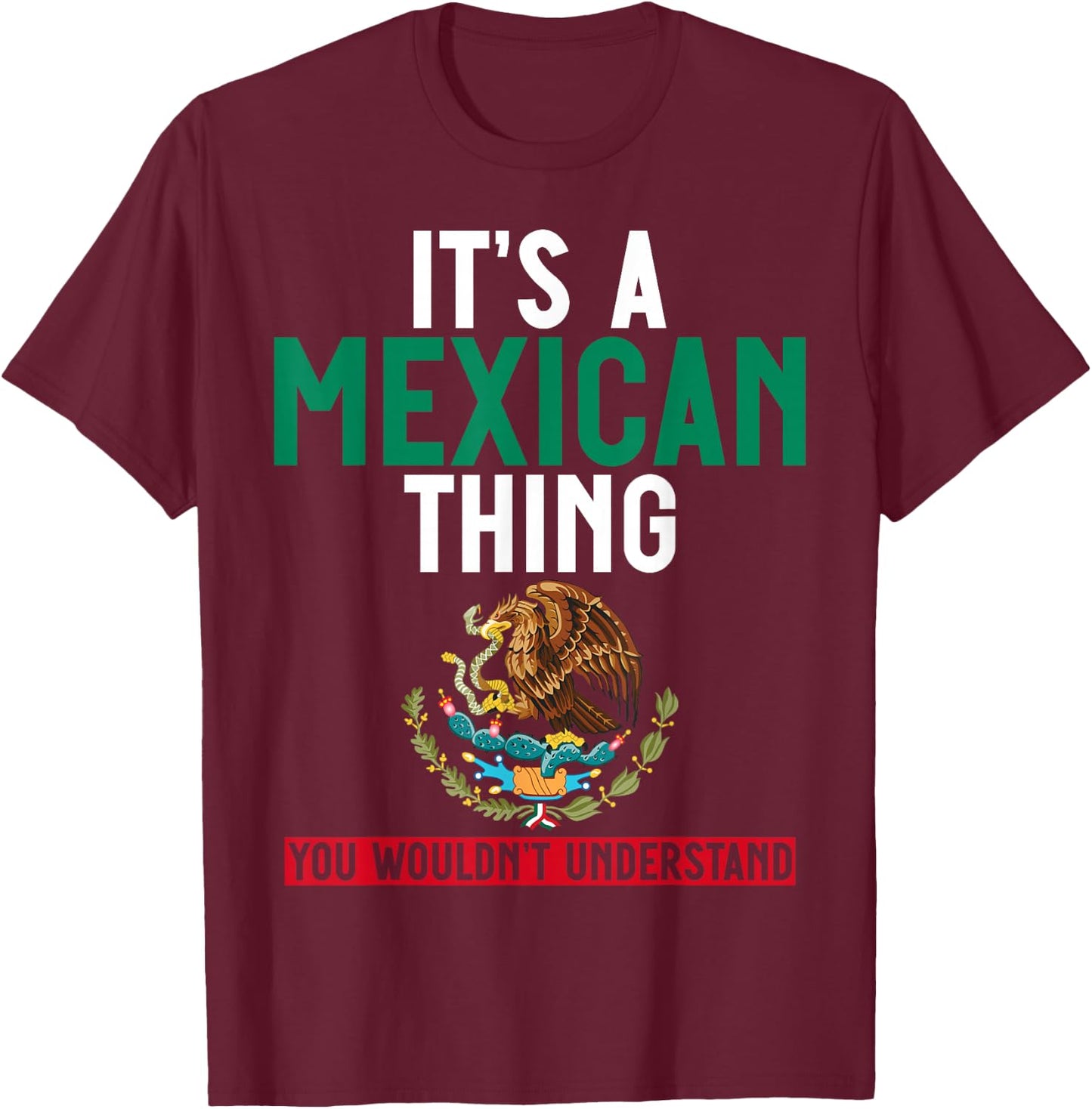 It's a Mexican Thing You Wouldn't Understand Men and Women T-Shirt - T-Shirt | Maroon